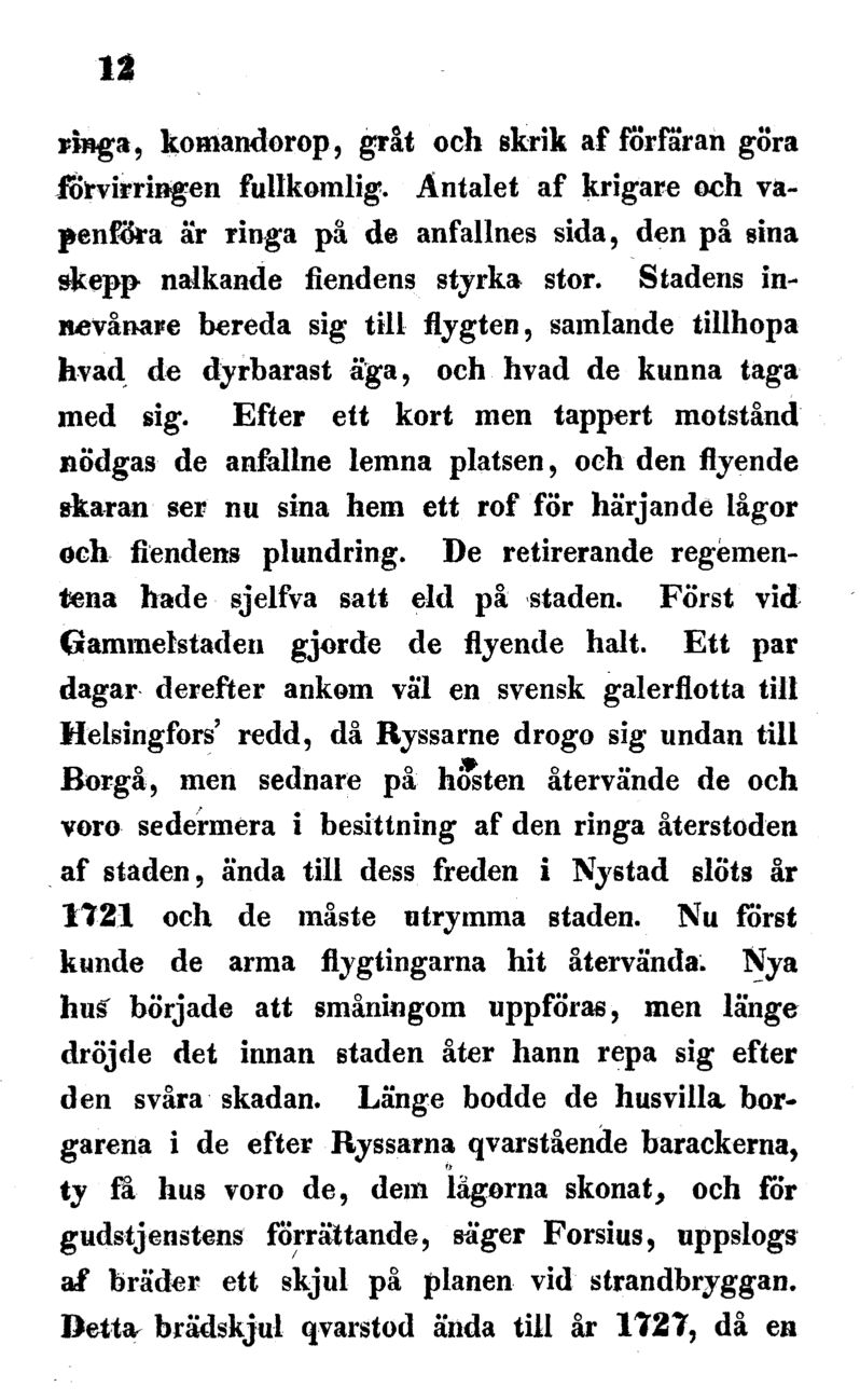 12 fluga, komandorop, gråt och skrik af förfäran göra lörvirringen fullkomlig. Antalet af krigare och vapenföra är ringa på de anfallnes sida, den på sina skepp nalkande fiendens styrka stor.