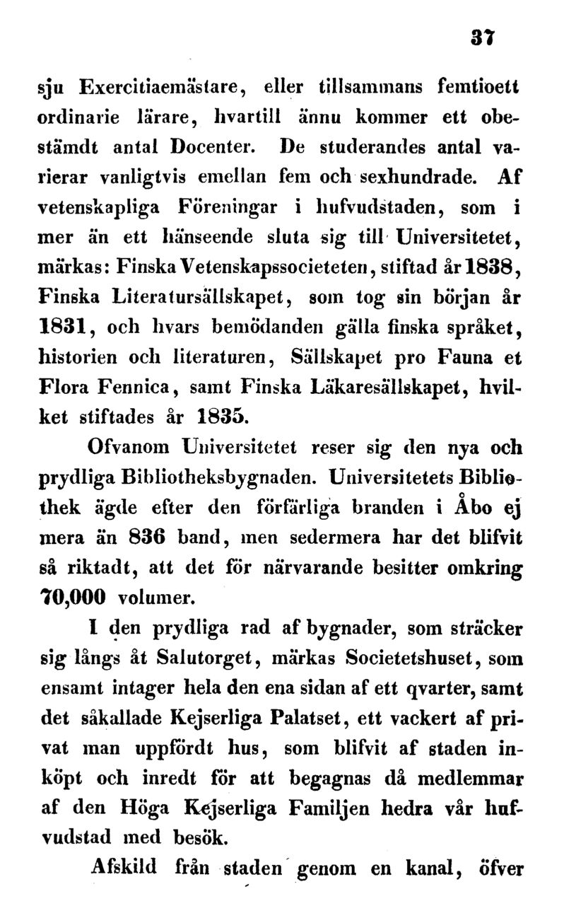 37 sju Exercitiaemästare, eller tillsammans femtioett ordinarie lärare, hvartill ännu kommer ett obestämdt antal Docenter. De studerandes antal varierar vanligtvis emellan fem och sexhundrade.