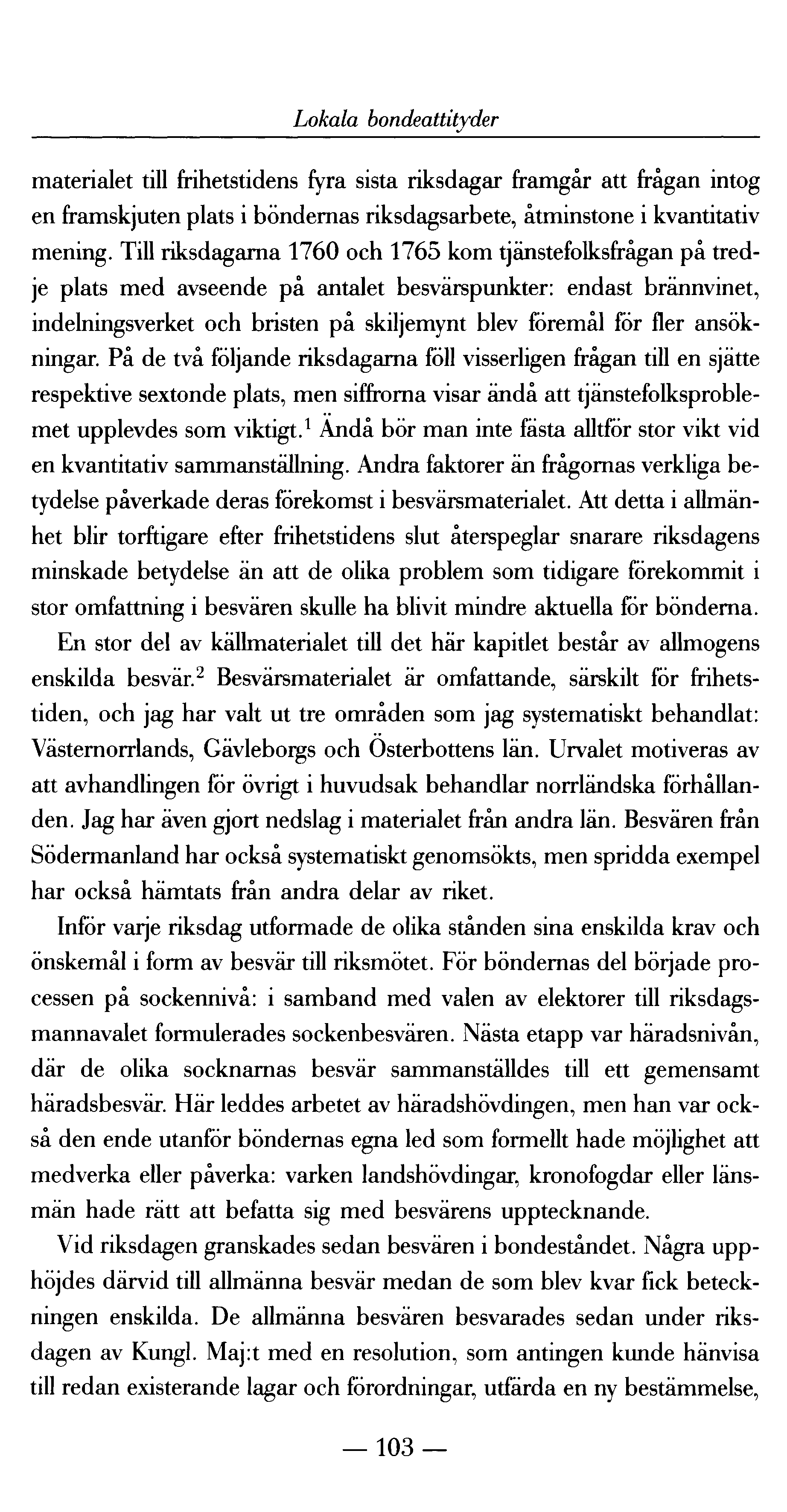 Lokala bondeattityder materialet till frihetstidens fyra sista riksdagar framgår att frågan intog en framskjuten plats i böndernas riksdagsarbete, åtminstone i kvantitativ mening.