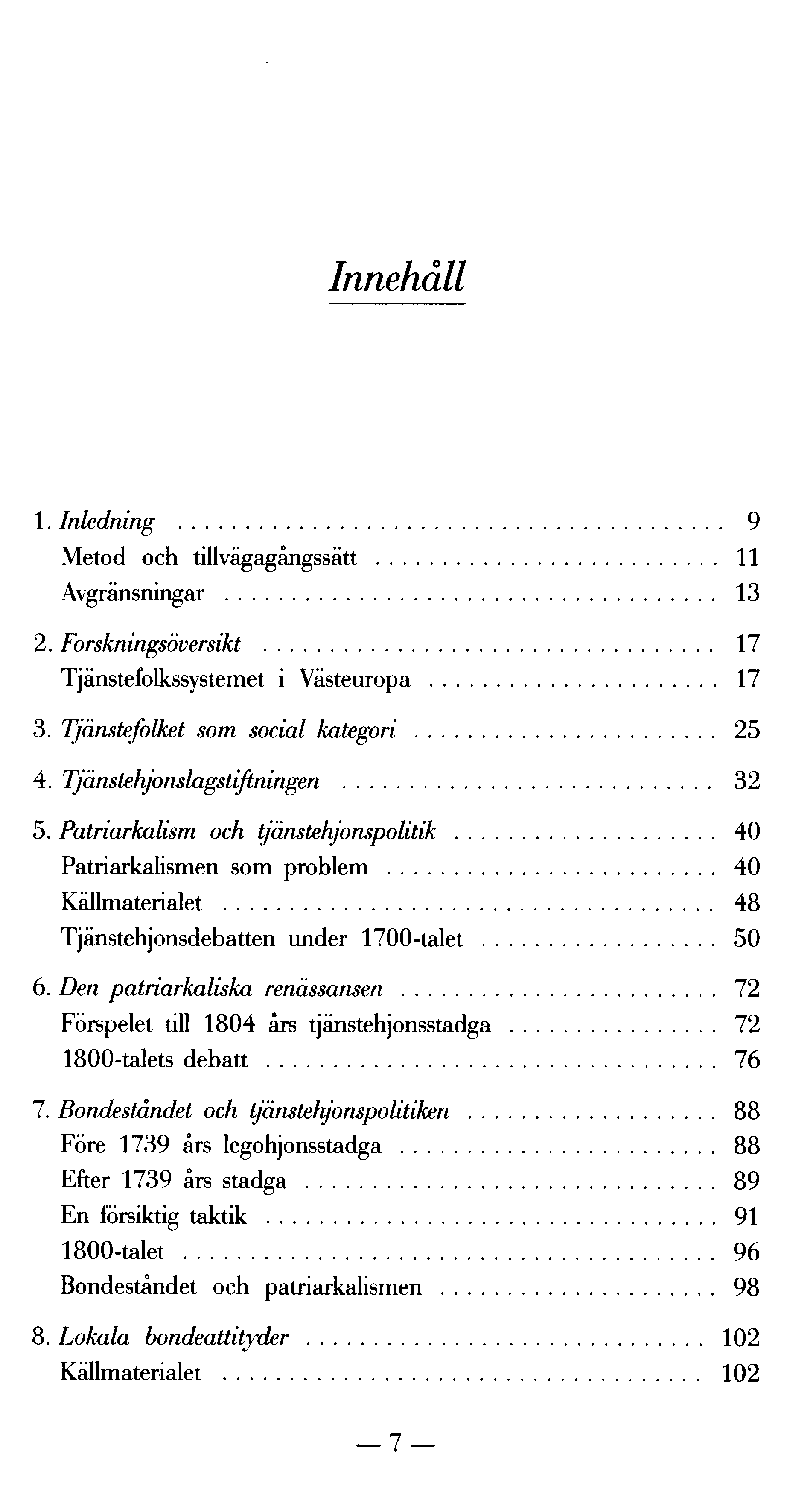 Innehåll 1. Inledning 9 Metod och tillvägagångssätt 11 Avgränsningar 13 2. Forskningsöversikt 17 Tjänstefolkssystemet i Västeuropa 17 3. Tjänstefolket som social kategori 25 4.