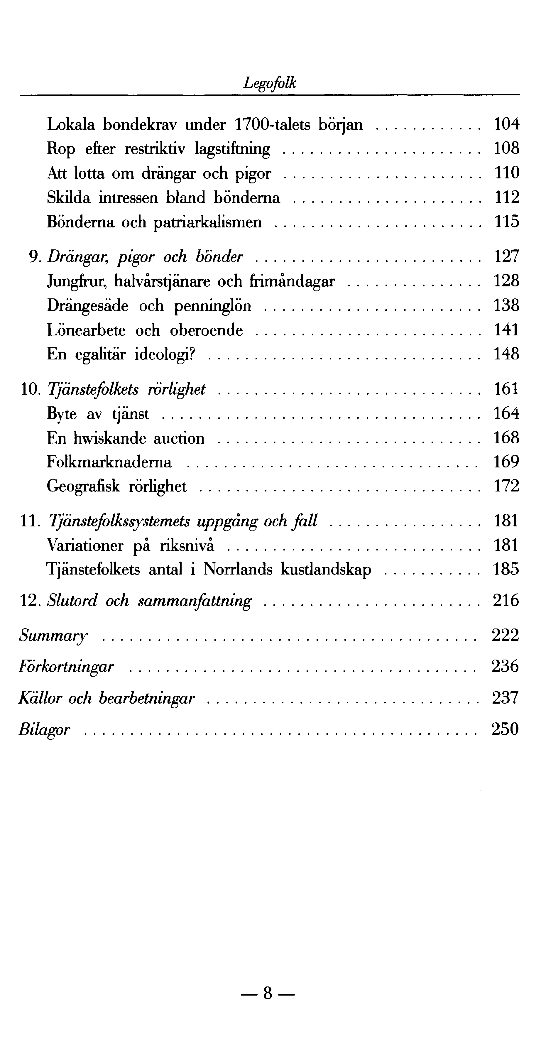 Legofolk Lokala bondekrav under 1700-talets början 104 Rop efter restriktiv lagstiftning 108 Att lotta om drängar och pigor 110 Skilda intressen bland bönderna 112 Bönderna och patriarkalismen 115 9.