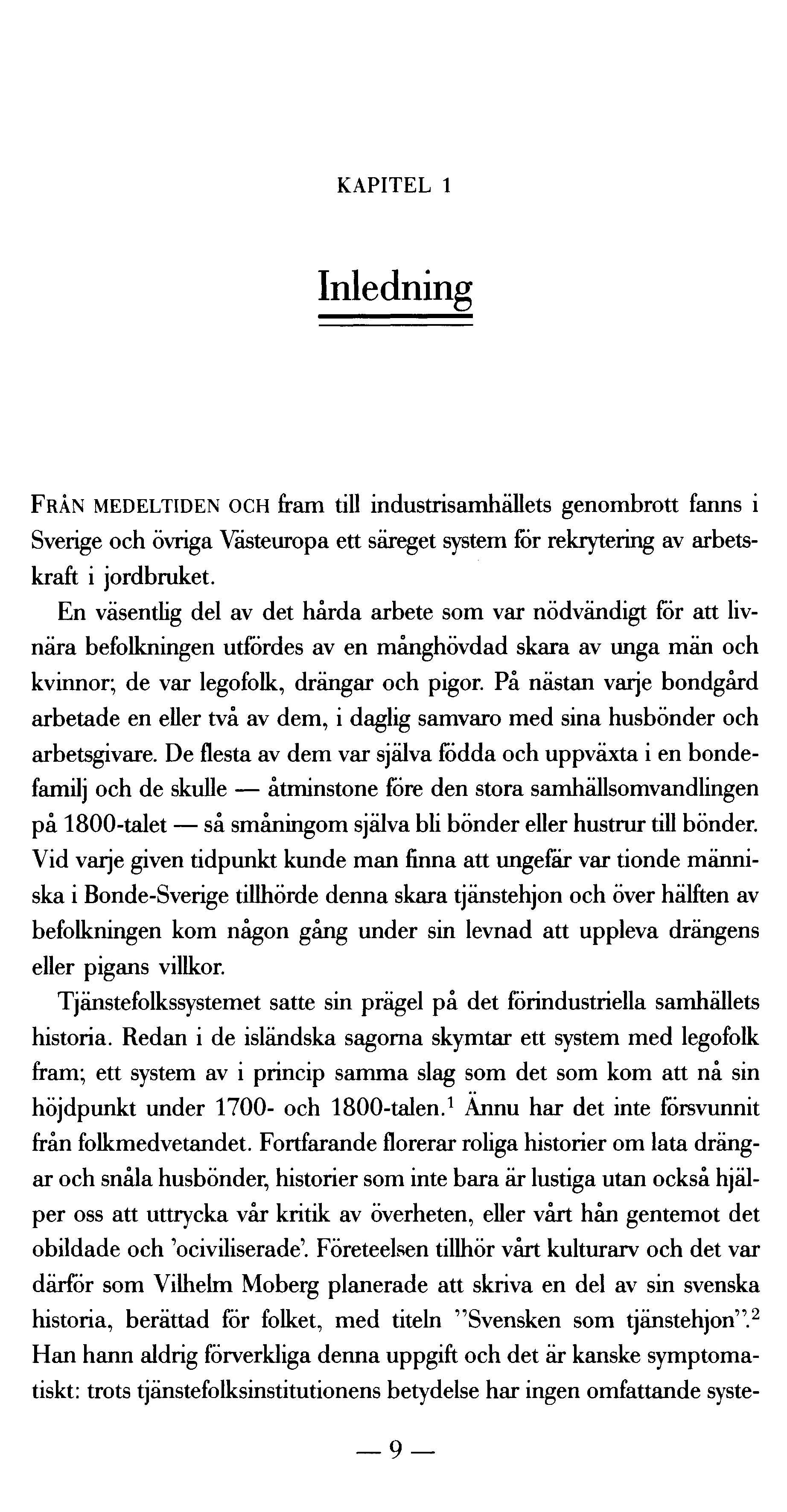 KAPITEL 1 Inledning FRÅN M EDELTIDEN O CH fram till industrisamhällets genombrott fanns i Sverige och övriga Västeuropa ett säreget system för rekrytering av arbetskraft i jordbruket.