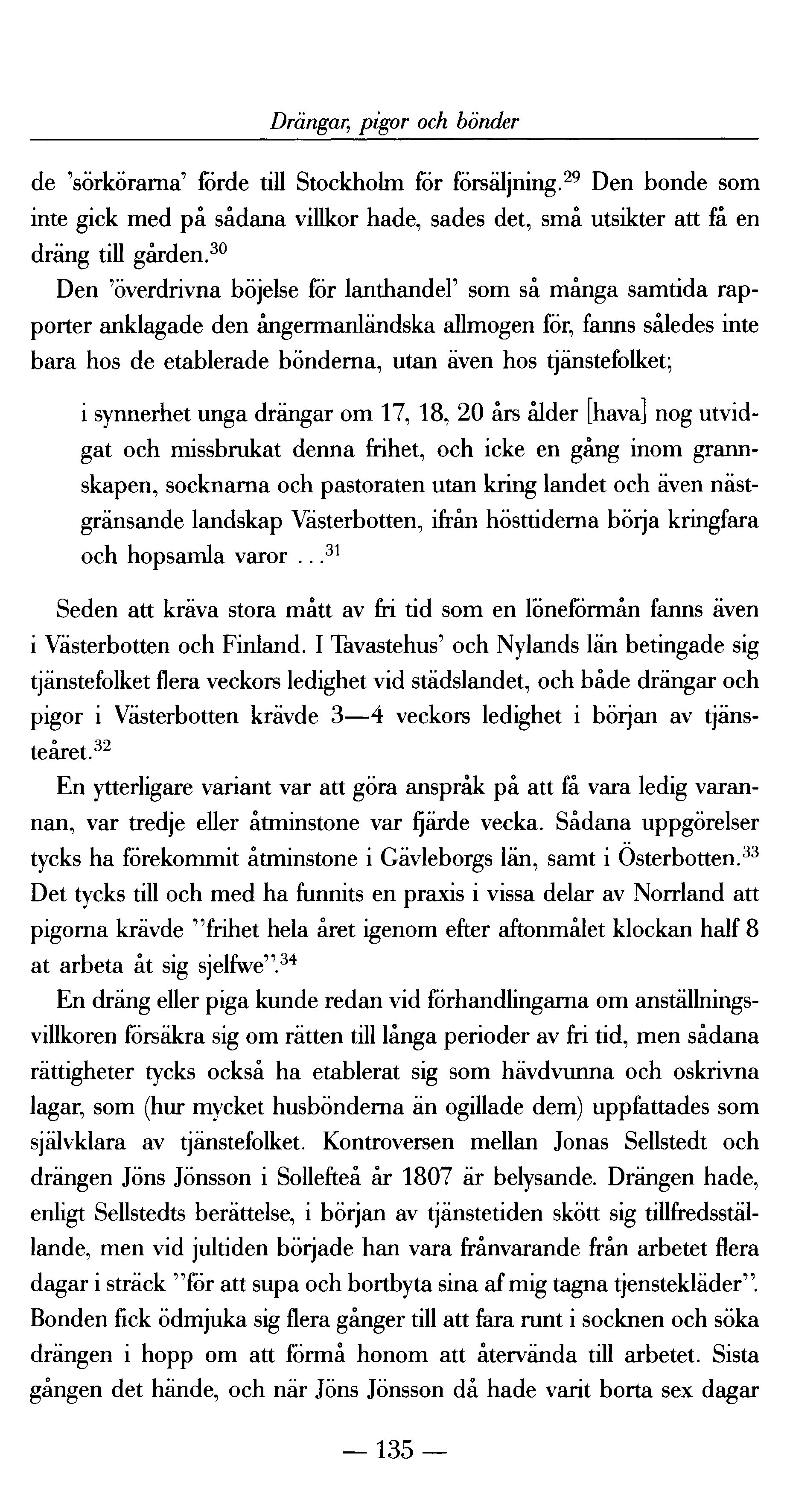 Drängar,; pigor och bönder de 'sörkörarna' förde till Stockholm för försäljning. 29 Den bonde som inte gick med på sådana villkor hade, sades det, små utsikter att få en dräng till gården.