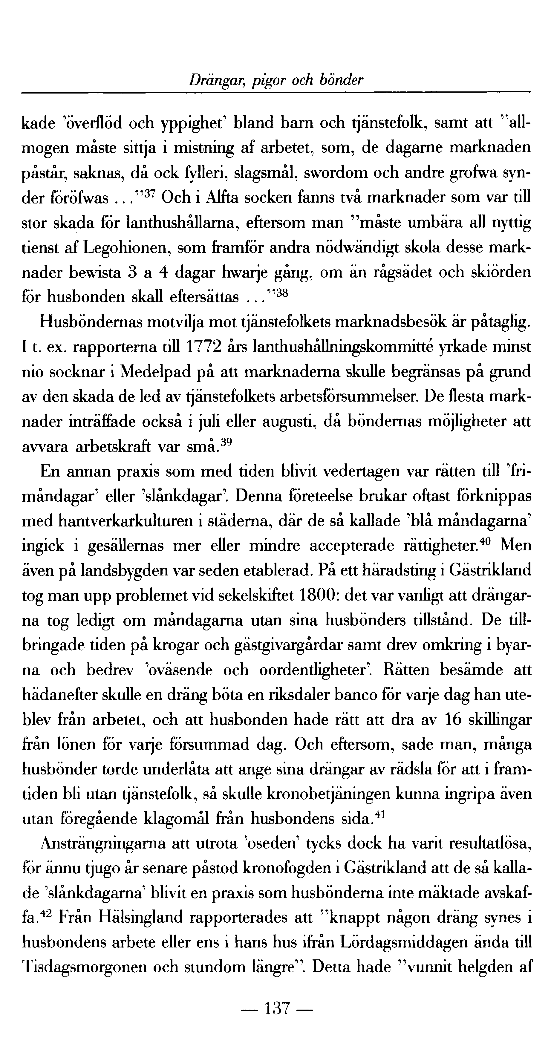 Drängar,; pigor och bönder kade 'överflöd och yppighet' bland barn och tjänstefolk, samt att "allmogen måste sittja i mistning af arbetet, som, de dagarne marknaden påstår, saknas, då ock fylleri,