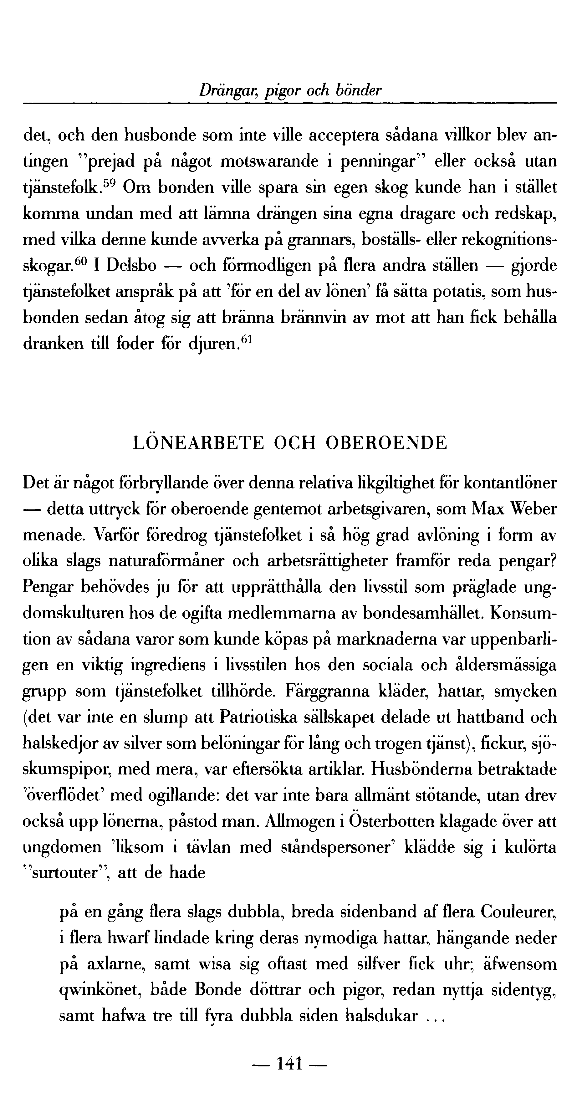 Drängar,; pigor och bönder det, och den husbonde som inte ville a cceptera sådana villkor blev antingen "prejad på något motswarande i penningar" eller också utan tjänstefolk.