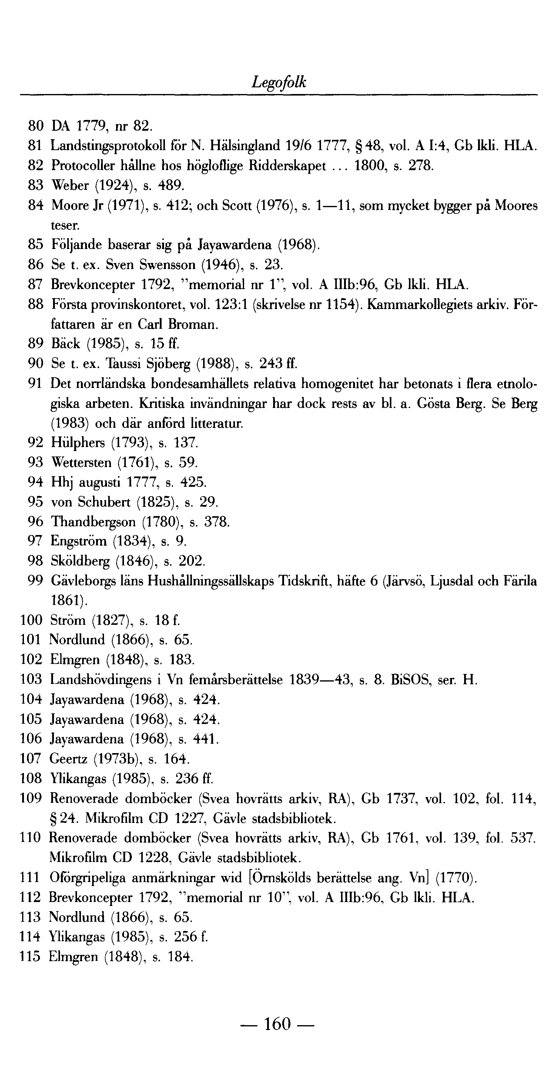 Legofolk 80 DA 1779, nr 82. 81 Landstingsprotokoll för N. Hälsingland 19/6 1777, 48, vol. A 1:4, Gb lkli. H LA. 82 Protocoller hållne hos högloflige Ridderskapet... 1800, s. 278. 83 Weber (1924), s.