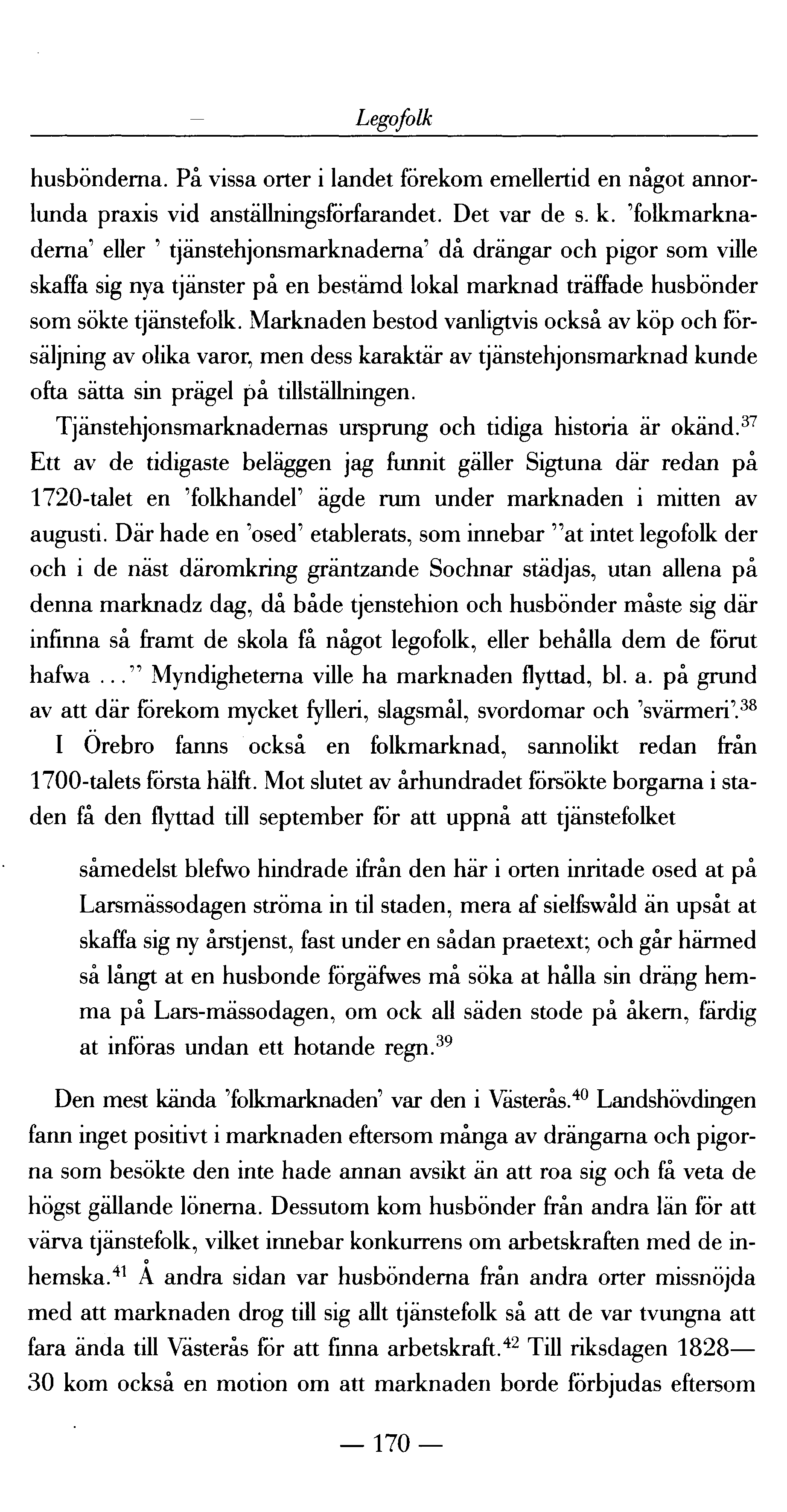 Legofolk husbönderna. På vissa orter i landet förekom emellertid en något annorlunda praxis vid anställningsförfarandet. Det var de s. k.