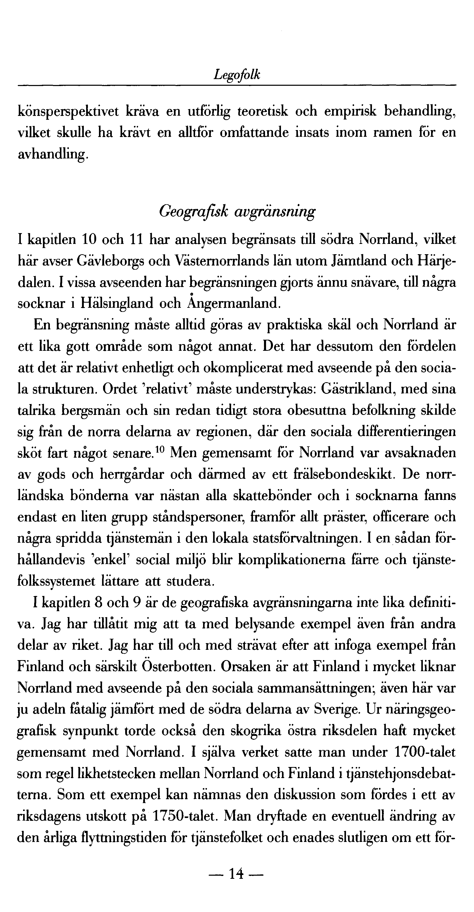 Legofolk könsperspektivet kräva en utförlig teoretisk och empirisk behandling, vilket skulle ha krävt en alltför omfattande insats inom ramen för en avhandling.