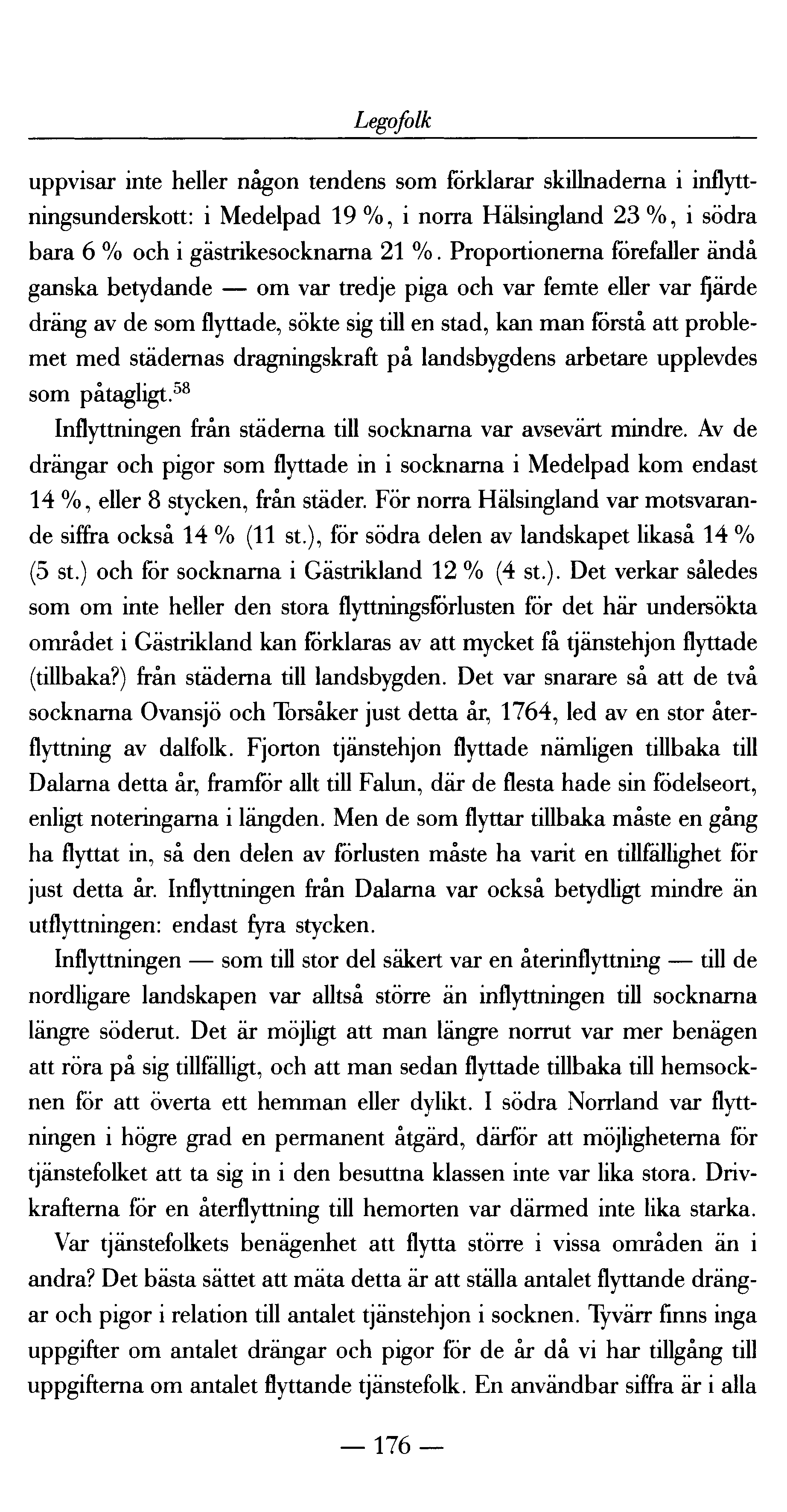 Legofolk uppvisar inte heller någon tendens som förklarar skillnaderna i inflyttningsunderskott: i Medelpad 19 %, i norra Hälsingland 23 %, i södra bara 6 % och i gästrikesocknarna 21 %.