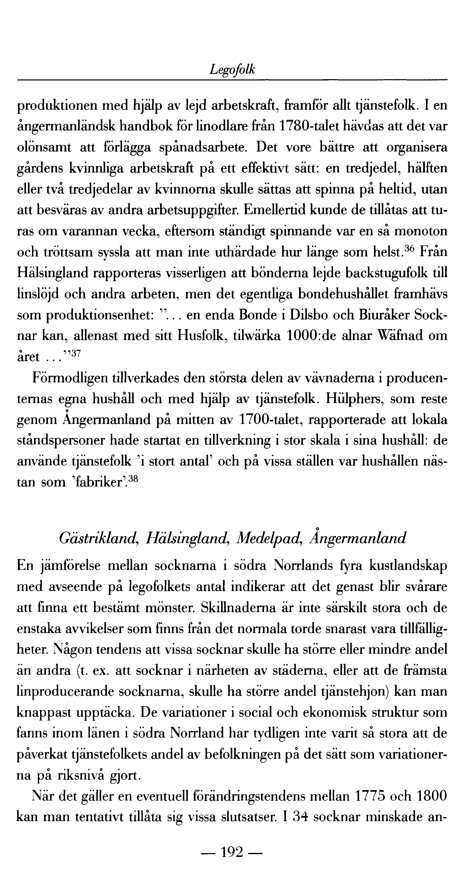 Legofolk produktionen med hjälp av lejd arbetskraft, framför allt tjänstefolk. I en ångermanländsk handbok för linodlare från 1780-talet hävdas att det var olönsamt att förlägga spånadsarbete.