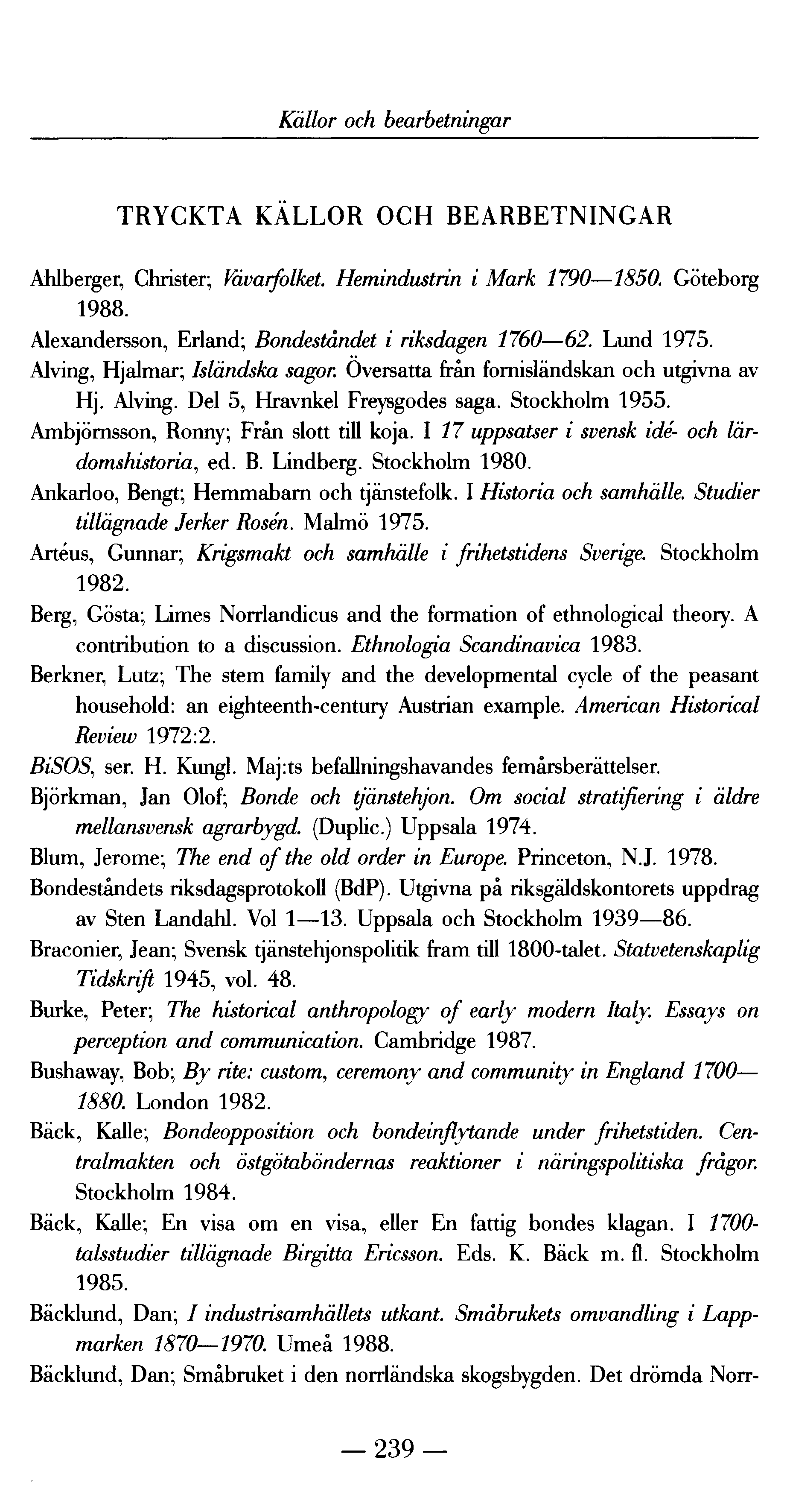 Källor och bearbetningar TRYCKTA KÄLLOR OCH BEARBETNINGAR Ahlberger, Christer; Vd varfolket. Hemindustrin i Mark 1790 1850. Göteborg 1988. Alexandersson, Erland; Bond eståndet i riksdagen 1760 62.