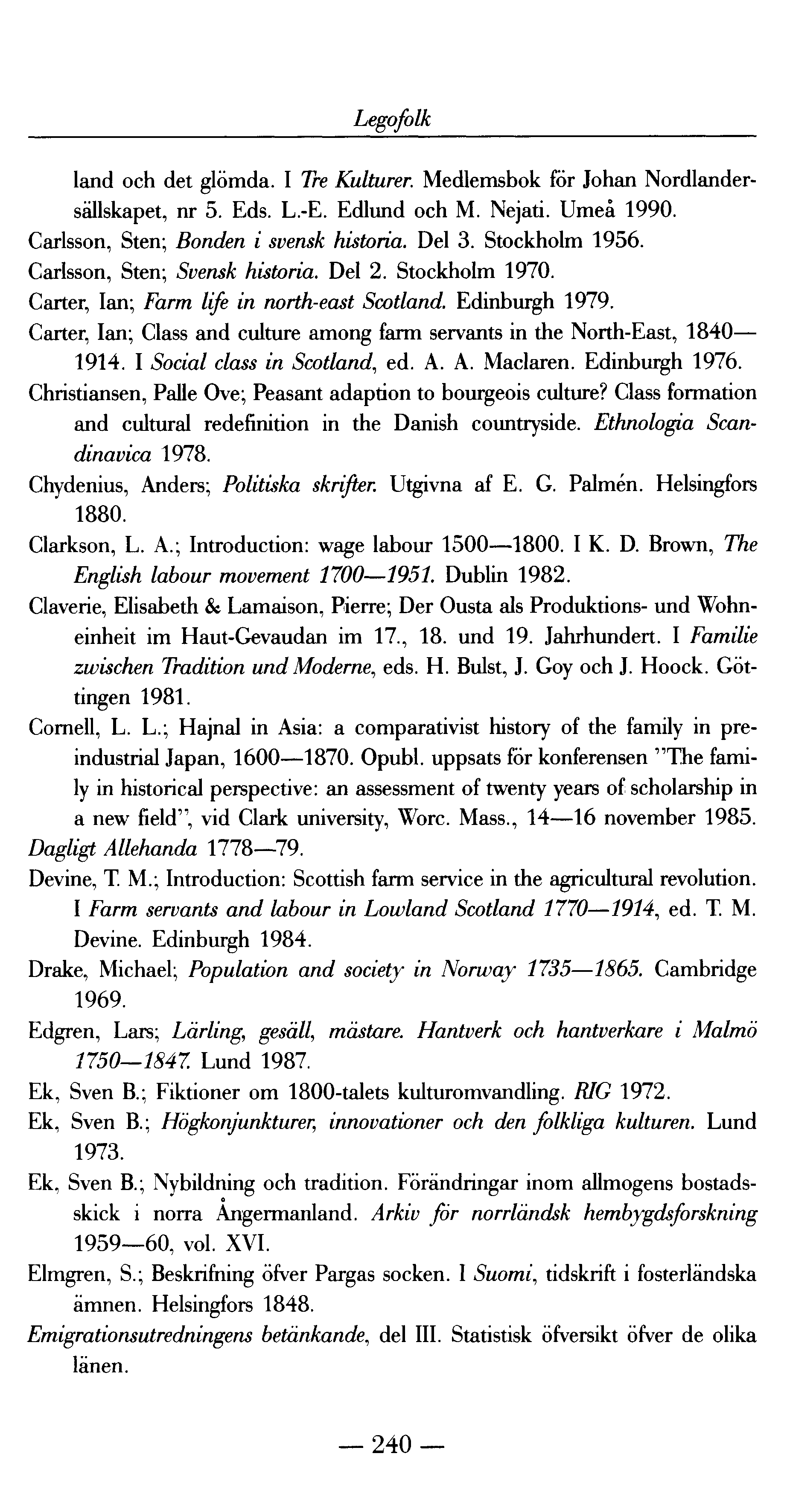 Legofolk land och det glömda. I Tre K ulturer. Medlemsbok för Johan Nordlandersällskapet, nr 5. Eds. L.-E. Edlund och M. Nejati. Umeå 1990. Carlsson, Sten; Bonden i svensk histo ria. Del 3.