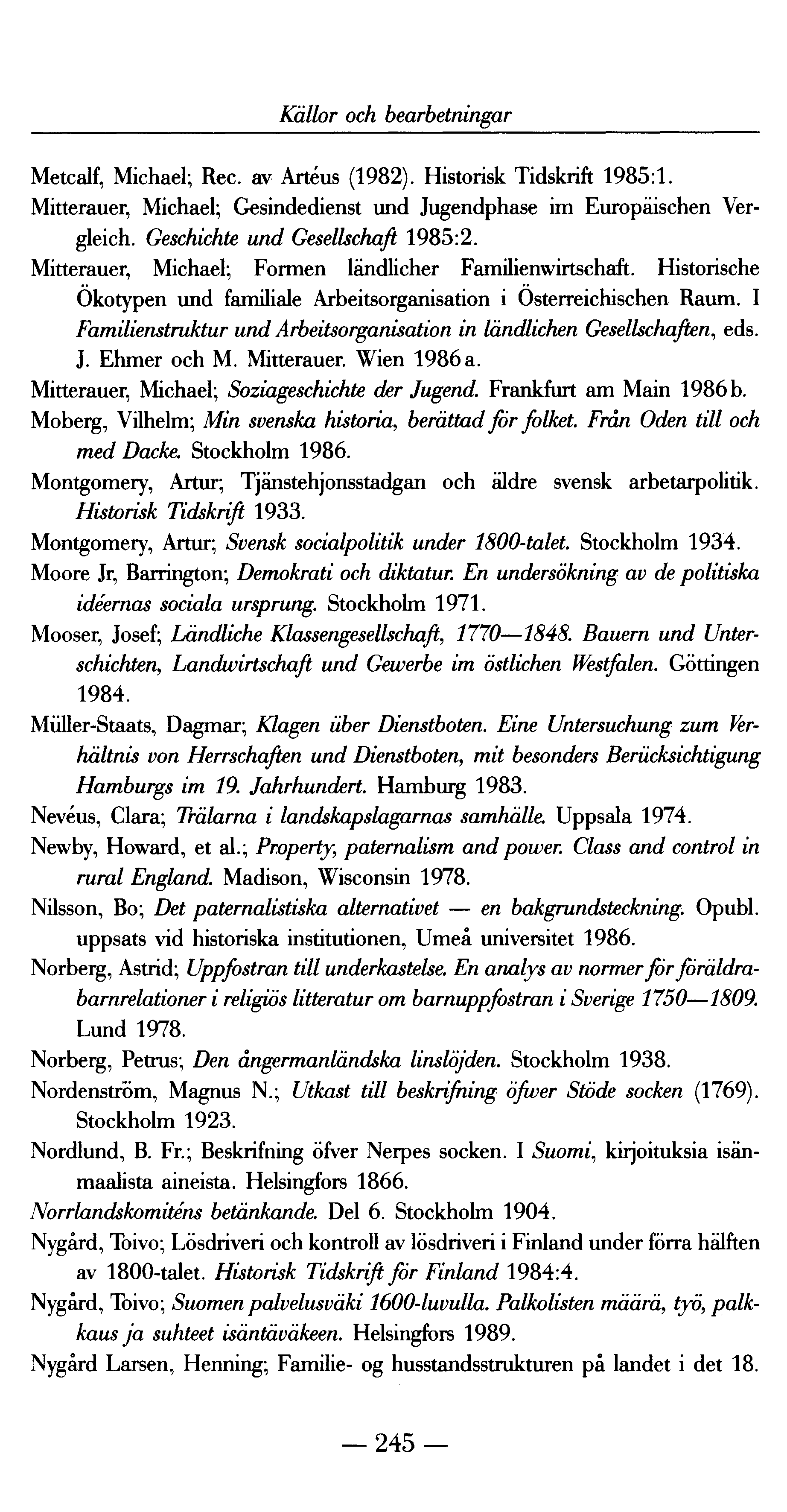Källor och bearbetningar Metealf, Michael; Ree. av Artéu s (1982). Historisk Tidsk rift 1985:1. Mitterauer, Michael; Gesindedienst und Jugendphase im Europäischen Vergleich.