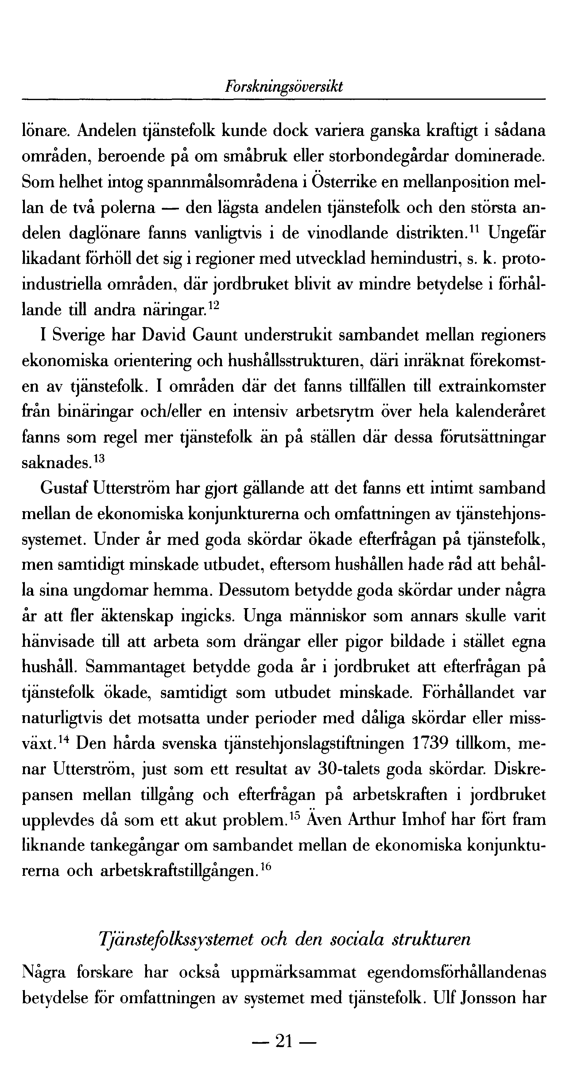 Forskningsöversikt lönare. Andelen tjänstefolk kunde dock variera ganska kraftigt i sådana områden, beroende på om småbruk eller storbondegårdar dominerade.