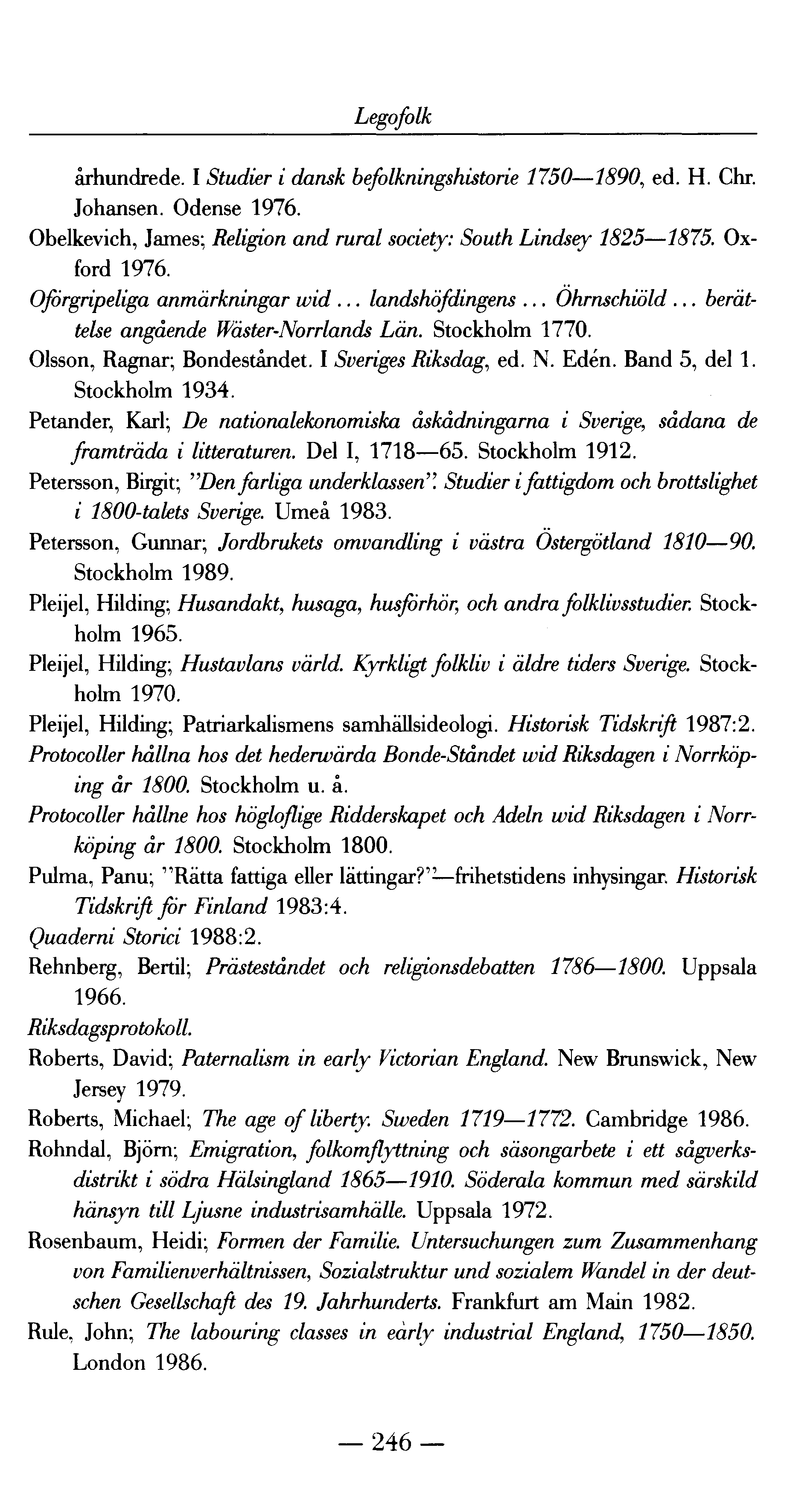 Legofolk århundrede. I Studier i dansk befolkningshistorie 1750 1890, ed. H. Chr. Johansen. Odense 1976. Obelkevich, James; Religion and rural society: South Lindsey 1825 1875. Oxford 1976.