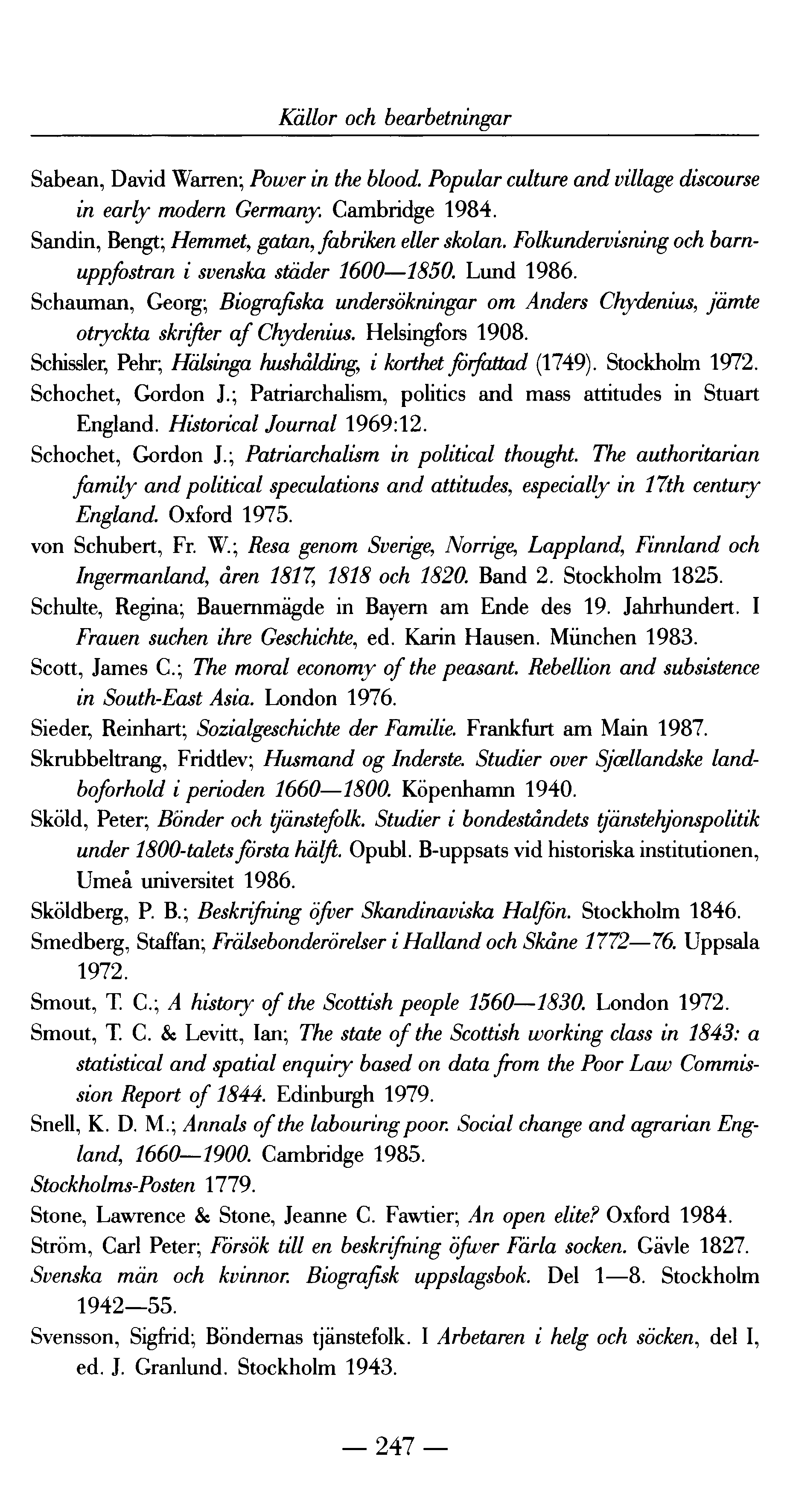 Källor och bearbetningar Sabean, David Warren; Power in the blood. Popular culture and village discourse in early mode rn Germany. Cambridge 1984. Sandin, Bengt; Hemmet, gatan, fabriken eller skolan.