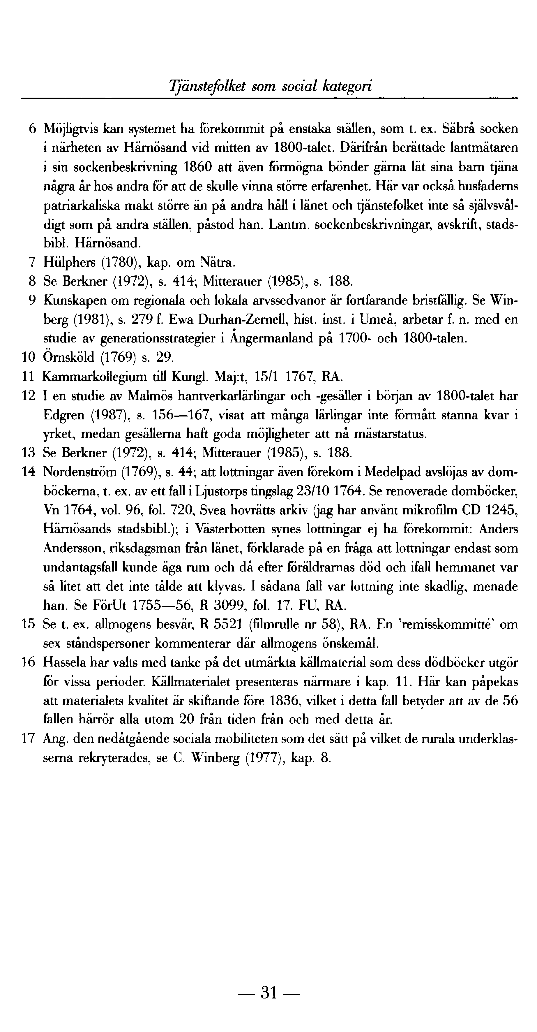 Tjänstefolket som social kategori 6 Möjligtvis kan systemet ha förekommit p å enstaka ställen, som t. ex. Säbrå socken i närhe ten av Härnösand vid mitten av 1 800-talet.