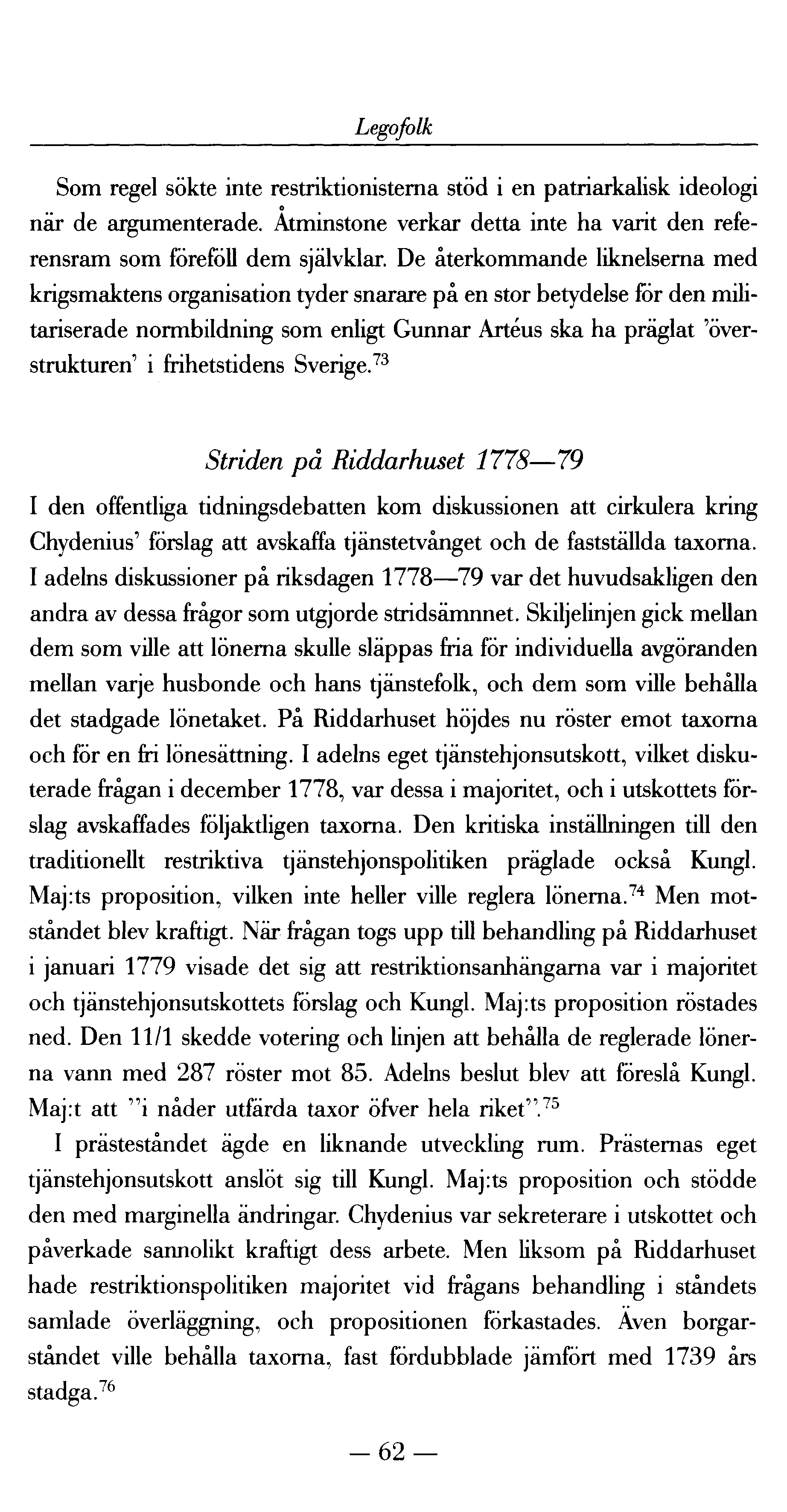 Legofolk Som regel sökte inte restriktionisterna stöd i en patriarkalisk ideologi när de argumenterade. Åtminstone verkar detta inte ha varit den referensram som föreföll dem självklar.