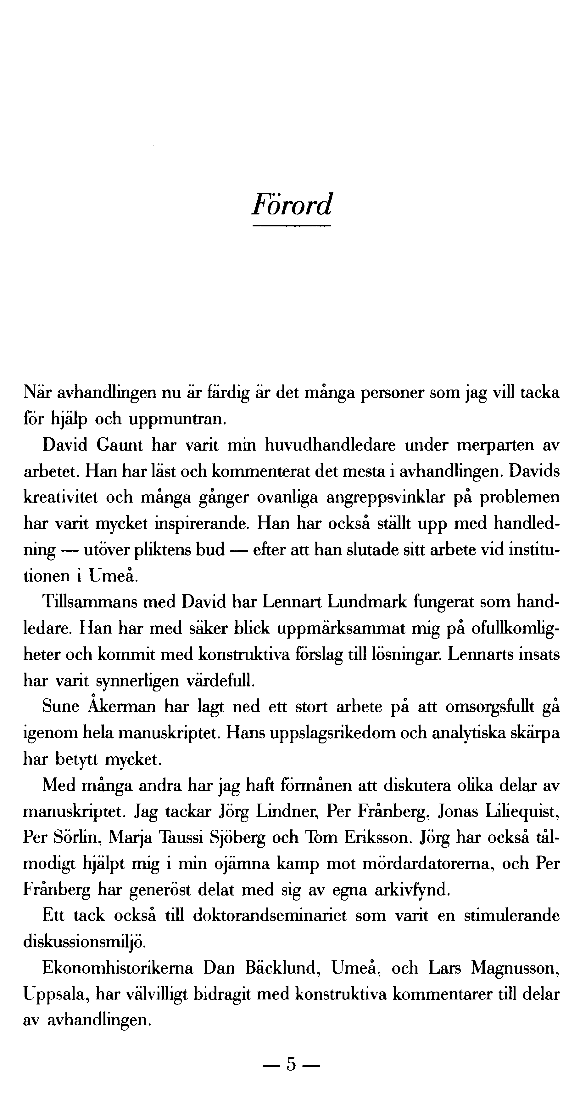 Förord När avhandlingen nu är färdig är det många personer som jag vill tacka för hjälp och uppmuntran. David Gaunt har varit min huvudhandledare under merparten av arbetet.