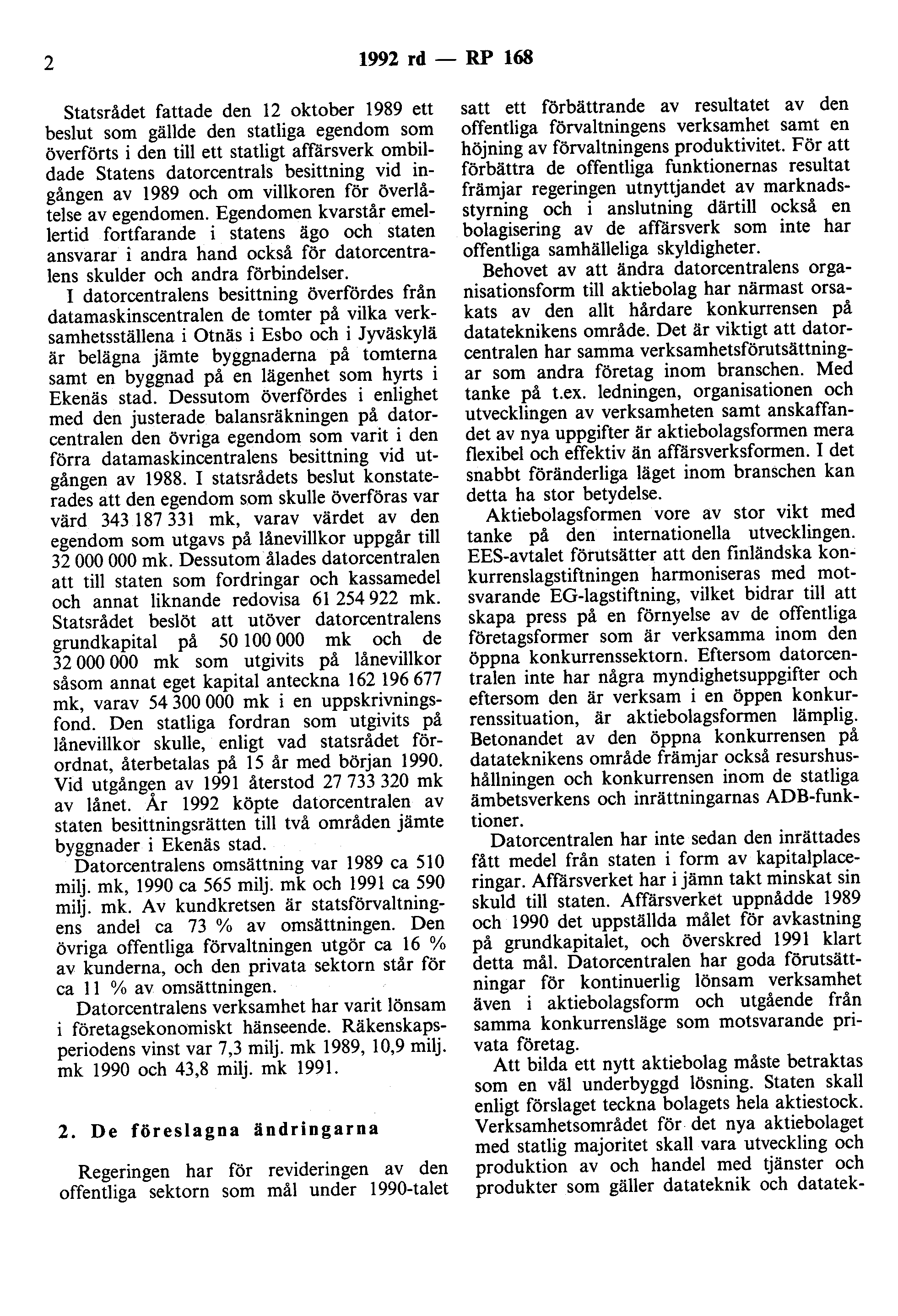 2 1992 rd - RP 168 statsrådet fattade den 12 oktober 1989 ett beslut som gällde den statliga egendom som överförts i den till ett statligt affärsverk ombildade Statens datorcentrals besittning vid