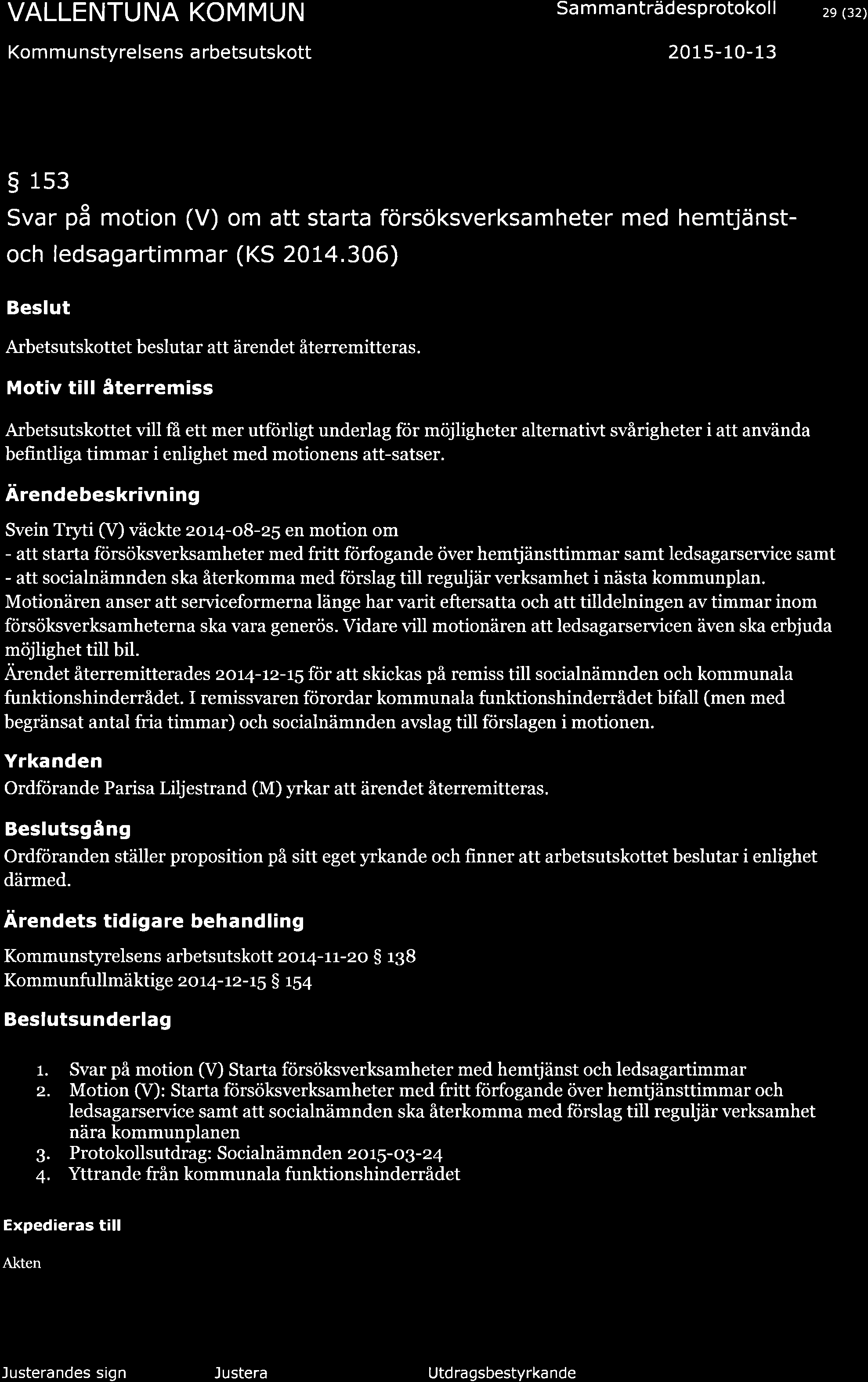 Kom mu nstyrelsens a rbetsutskott Sa m ma nträdesprotokol I 2015-10-13 29 (32) 5 1s3 Svar på motion (V) om att starta försöksverksamheter med hemtjänstoch ledsagartimmar (KS 2014.