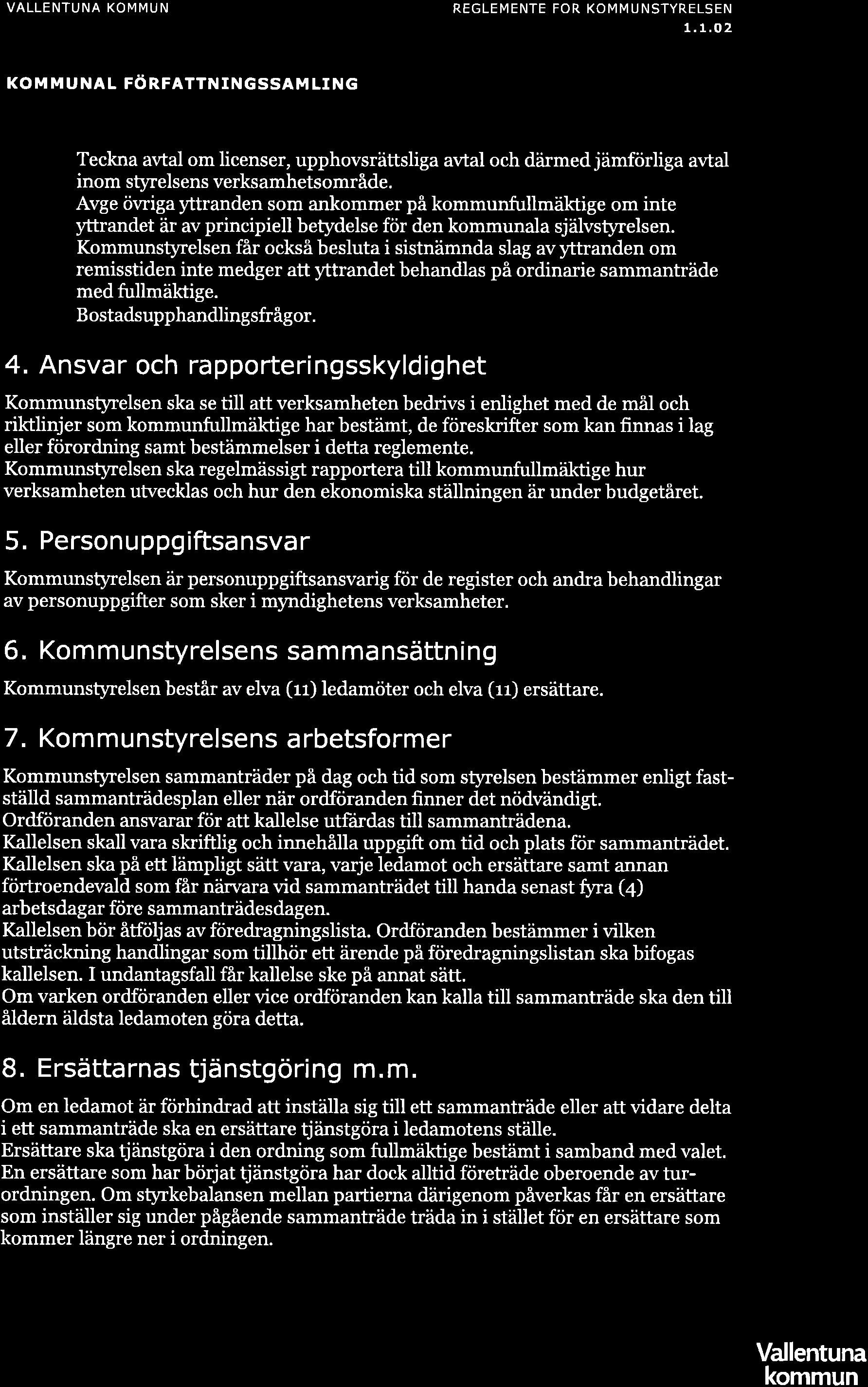 REGLEMENTE FÖR KoMMUNSTYRELSEN 1.1,0 2 KOMMUNAL FöRFATTNINGSSAM LING Teckna avtal om licenser, upphovsrättsliga avtal och dármed jämförliga avtal inom styrelsens verksamhetsområde.