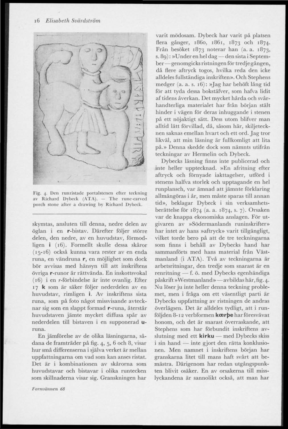 i6 Elisabeth Svärdström Fig. 4. Den runristade portalstenen efter teckning av Richard Dybeck (ATA). The runc-carved porch stone after a drawing by Richarel Dybeck.
