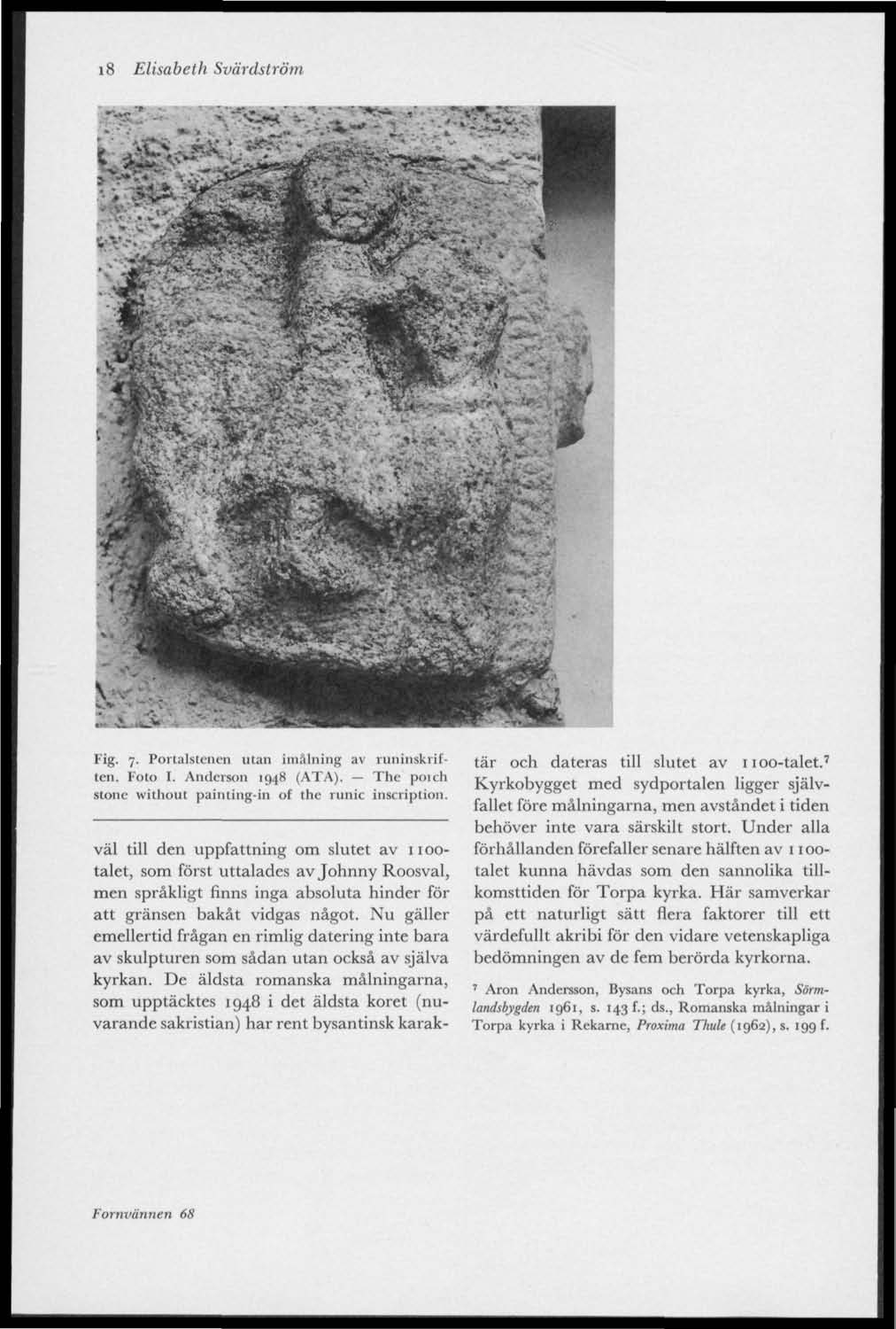 i8 Elisabeth Svärdström im i sr*. w Fig. 7. Portalstenen utan imälning av runinskriften. Foto I. Anderson 1948 (ATA). The poich stone without painting-in of the runic inscription.