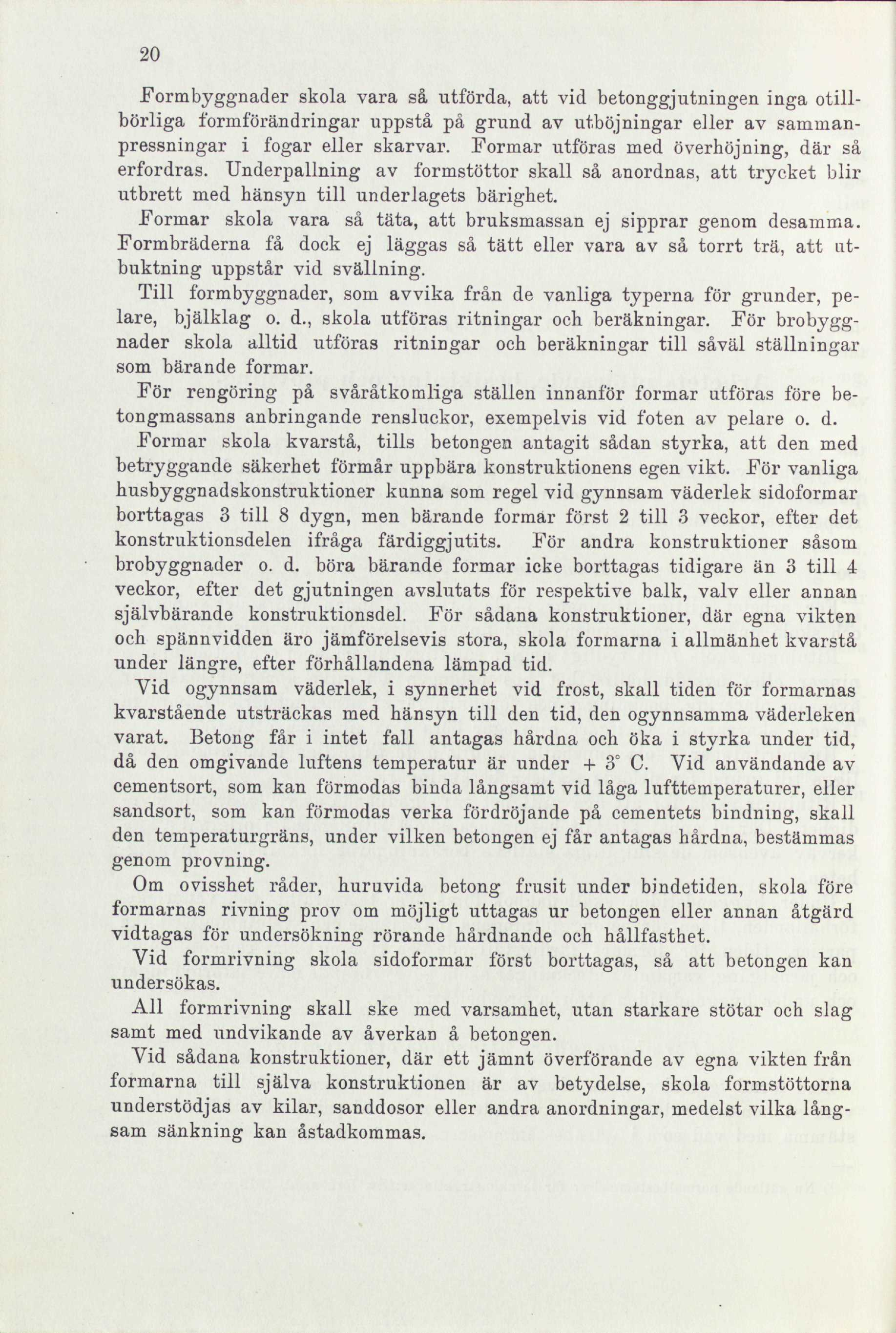 20 Formbyggnader skola vara så utförda, att vid betonggjutningen inga otillbörliga formförändringar uppstå på grund av utböjningar eller av sammanpressningar i fogar eller skarvar.