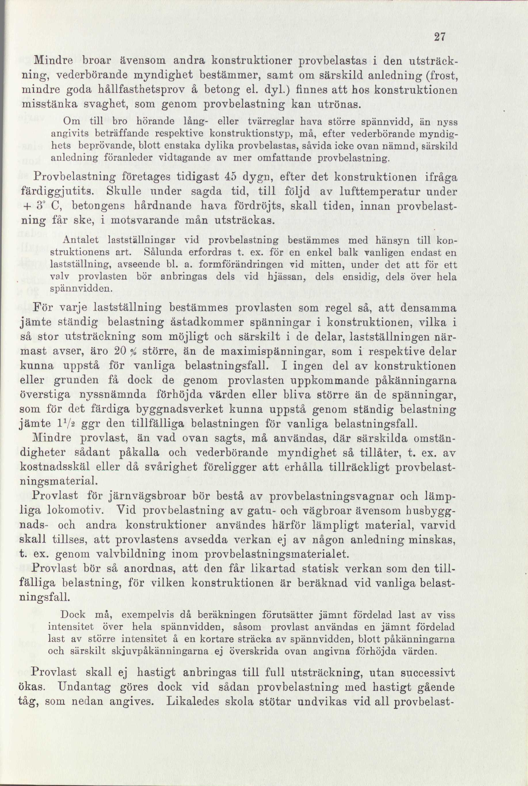 Mindre broar ävensom andra konstruktioner provbelastas i den utsträckning, vederbörande myndighet bestämmer, samt om särskild anledning (frost, mindre goda hållfasthetsprov å betong el. dyl.