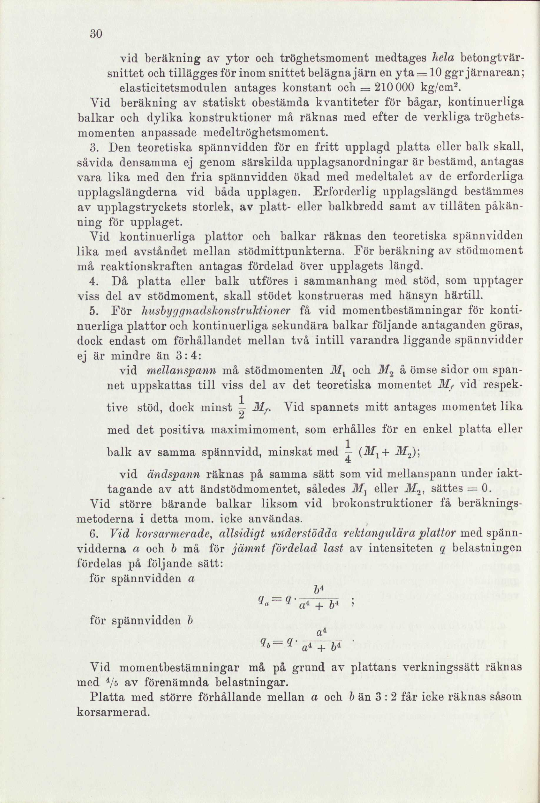 30 vid beräkning av ytor och tröghetsmoment medtages hela betongtvärsnittet och tillägges för inom snittet belägna järn en yta = 10 ggr järnarean; elasticitetsmodulen antages konstant och == 210 000