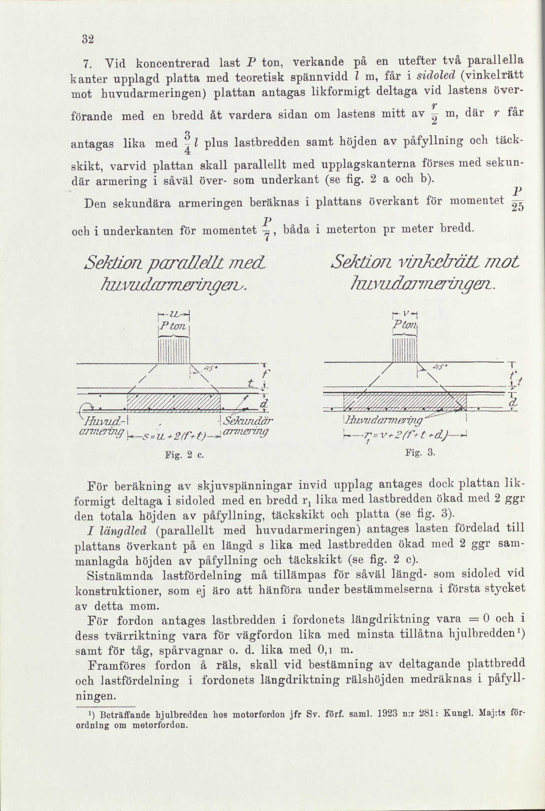 32 7. Vid koncentrerad last P ton, verkande på en utefter två parallella kanter upplagd platta med teoretisk spännvidd l m, får i sidoled (vinkelrätt mot huvudarmeringen) plattan antagas likformigt