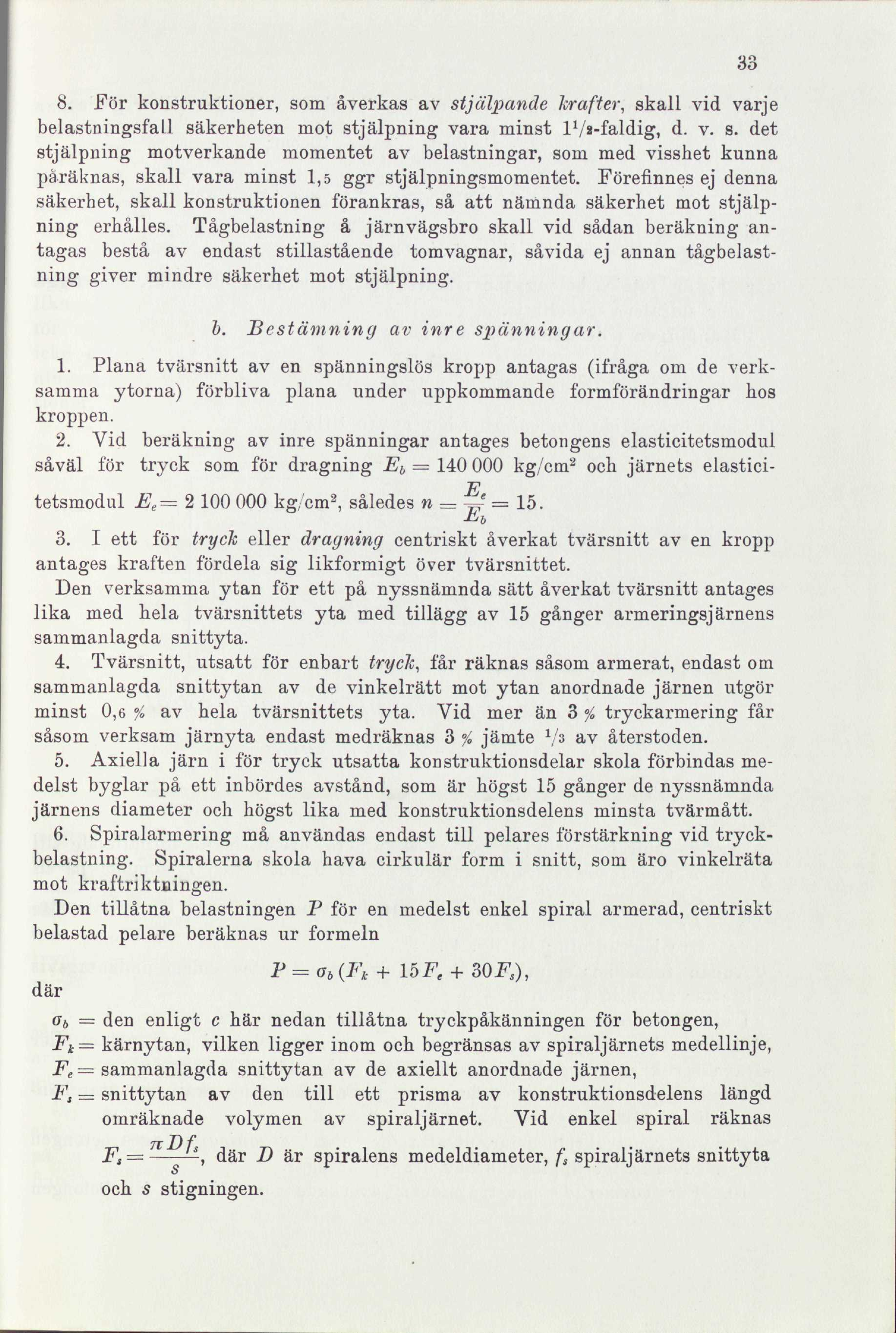 8. För konstruktioner, som åverkas av stjälpande krafter, skall vid varje belastningsfall säkerheten mot stjälpning vara minst lvs-faldig, d. v. s. det stjälpning motverkande momentet av belastningar, som med visshet kunna påräknas, skall vara minst 1,5 ggr stjälpningsmomentet.