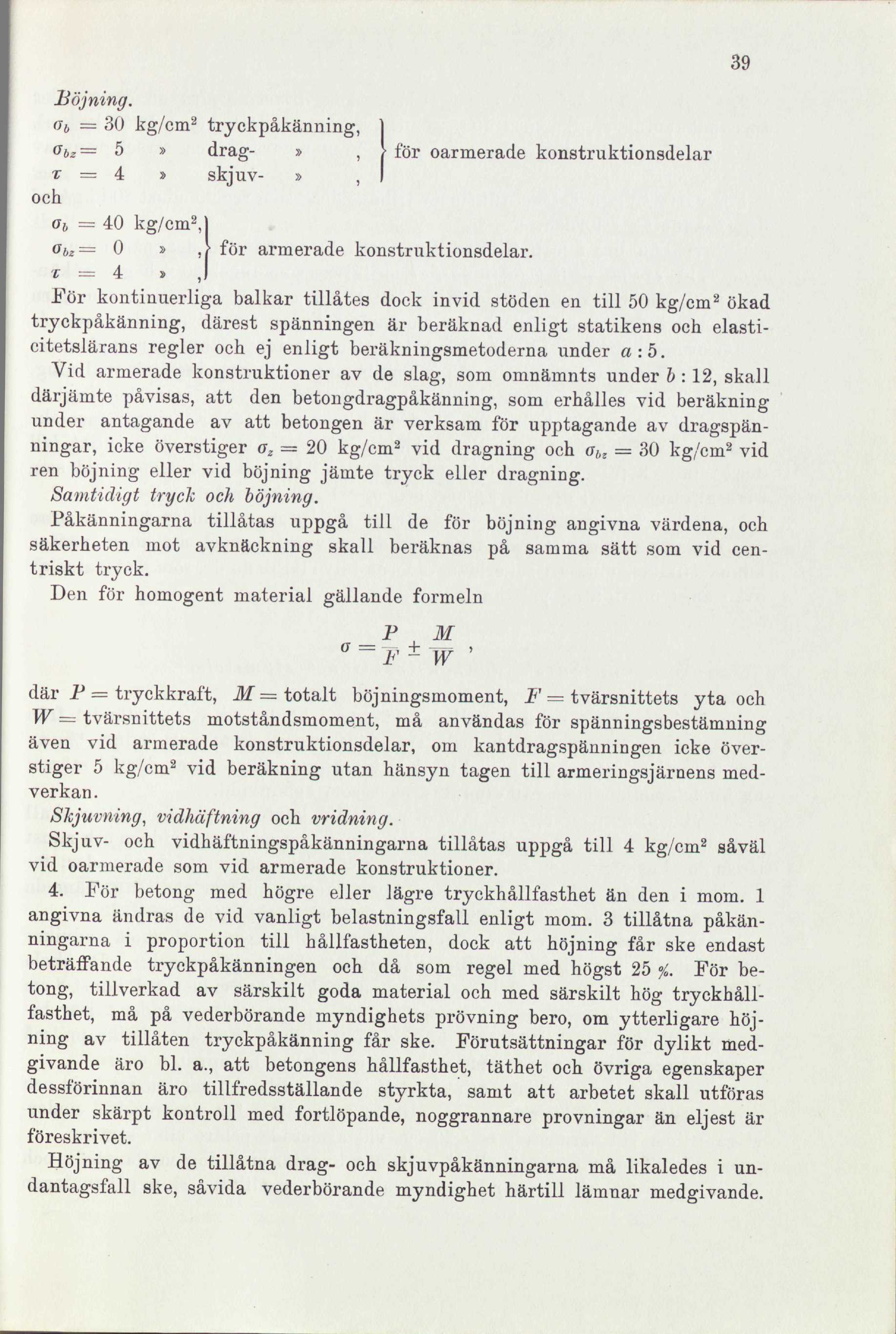 Böjning. o b = 30 kg/cm 2 tryckpåkänning, ] o b,= 5» drag-», > för oarmerade konstruktionsdelar v = 4» skjuv-», I och o b = 40 kg/cm 2,1 o~bz= 0»,\ för armerade konstruktionsdelar.