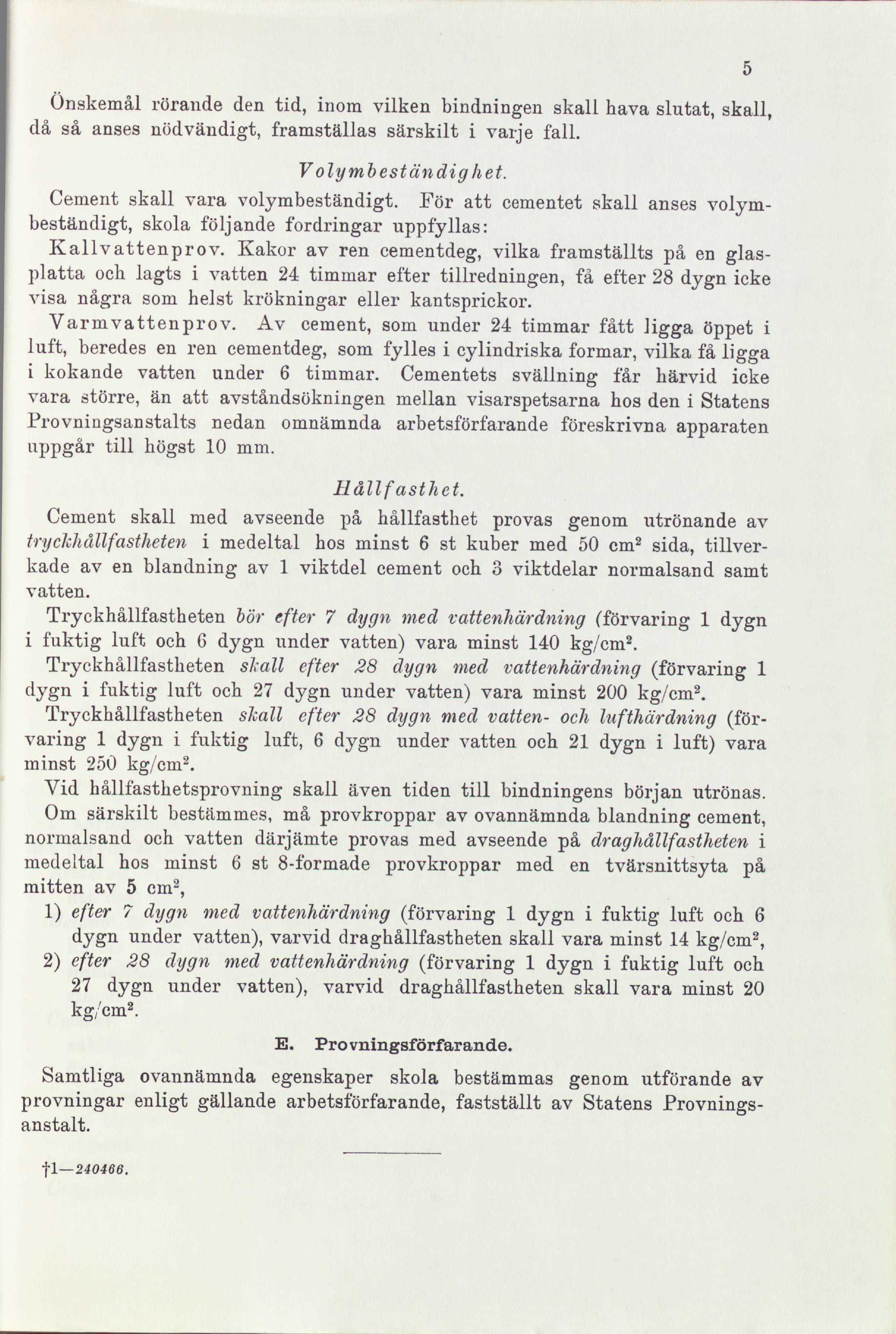 Önskemål rörande den tid, inom vilken bindningen skall hava slutat, skall, då så anses nödvändigt, framställas särskilt i varje fall. Volymbeständighet. Cement skall vara volymbeständigt.