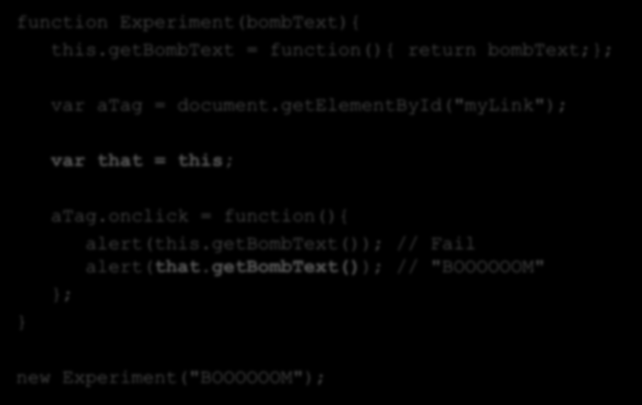 that=this function Experiment(bombText){ this.getbombtext = function(){ return bombtext;}; var atag = document.
