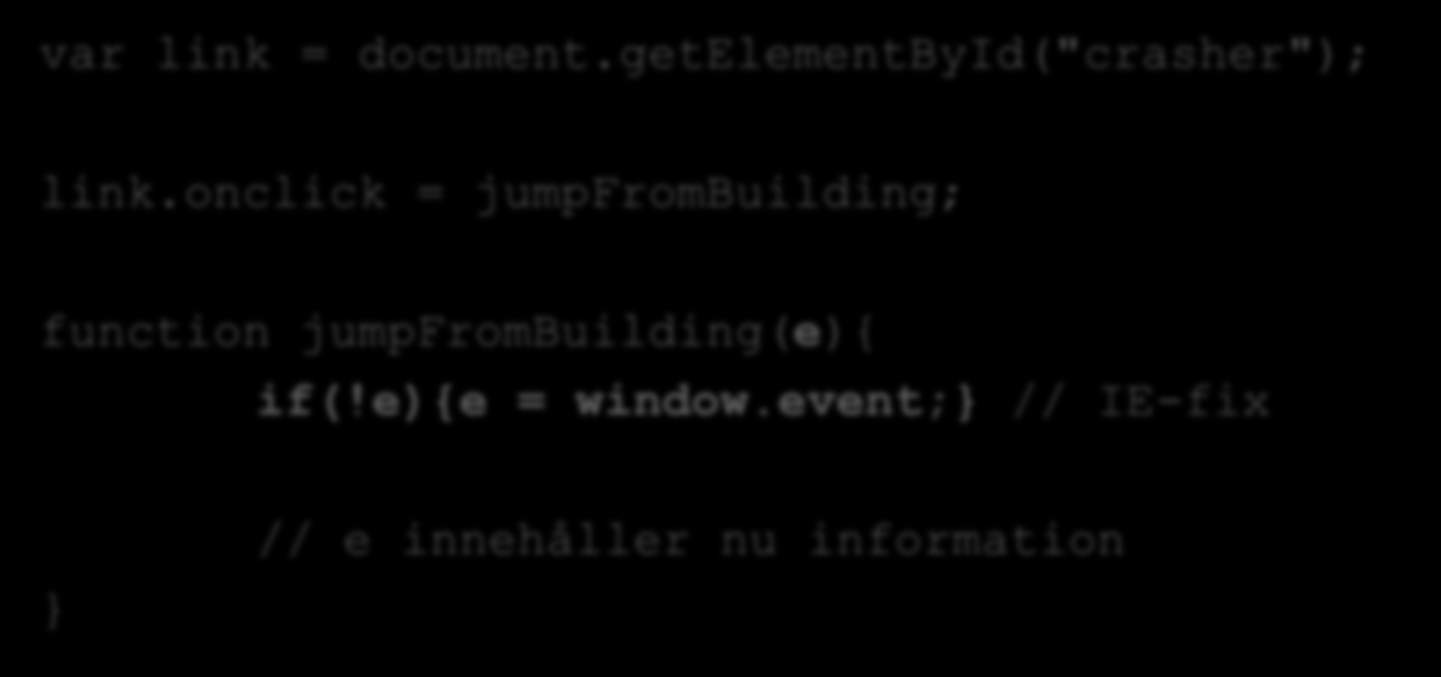 Information om eventet var link = document.getelementbyid("crasher"); link.onclick = jumpfrombuilding; function jumpfrombuilding(e){ if(!e){e = window.