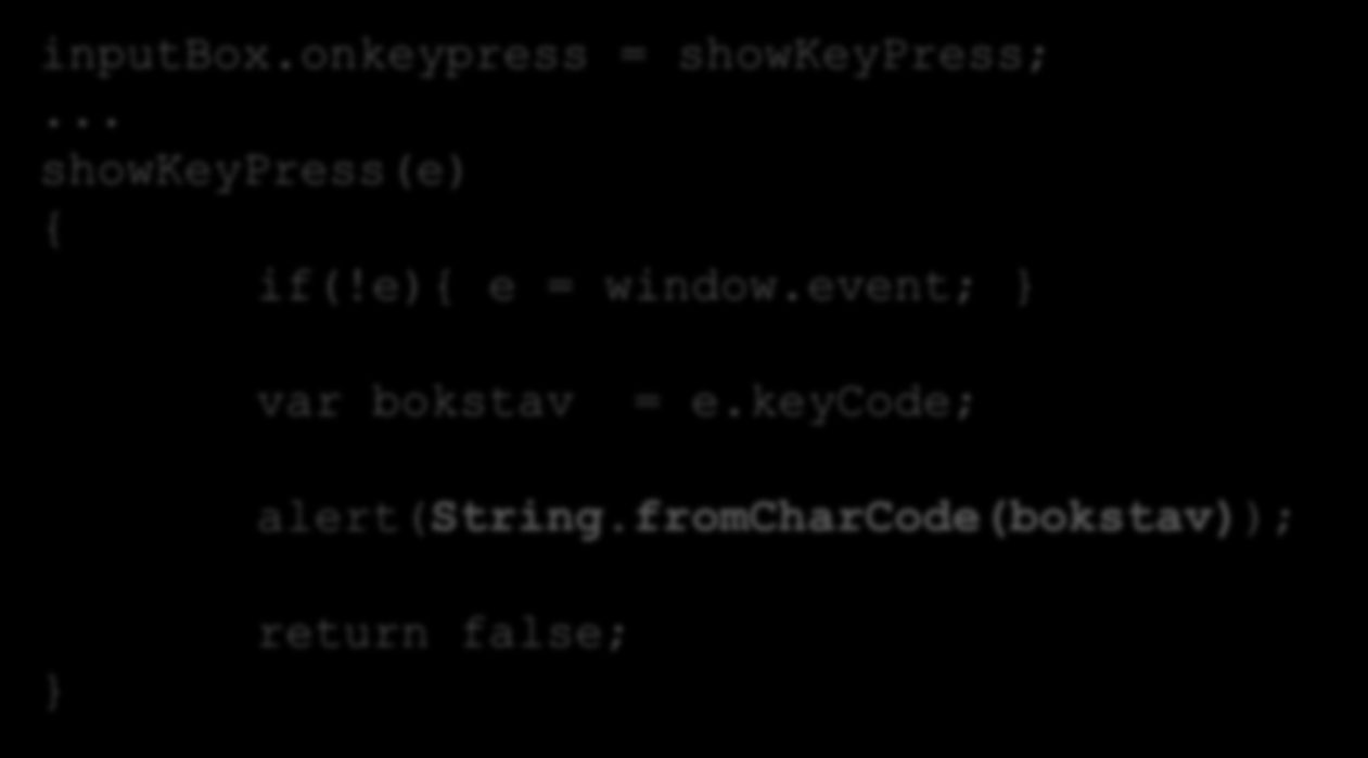 Läs av tangenttryckning inputbox.onkeypress = showkeypress;... showkeypress(e) { if(!e){ e = window.event; } var bokstav = e.keycode; } alert(string.