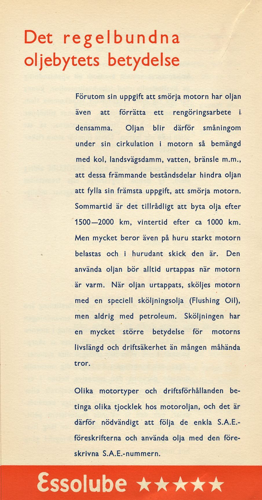 Det regelbundna oljebytets betydelse Förutom sin uppgift att smörja motorn har oljan även att förrätta ett rengöringsarbete i- densamma.