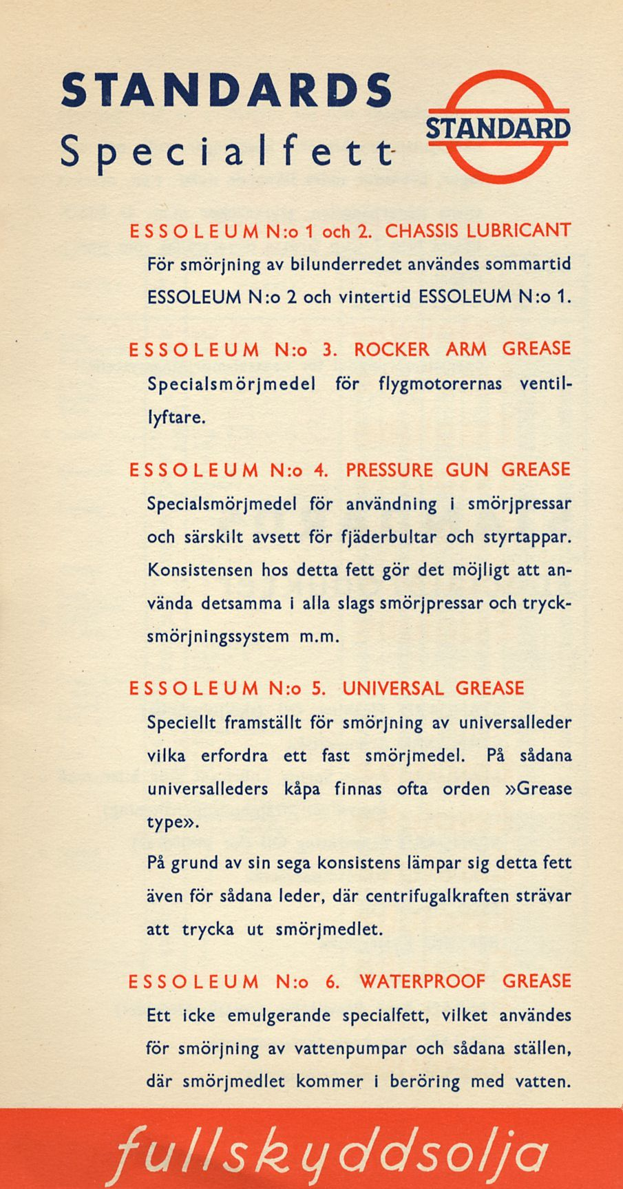 STANDARDS Specialfett. - ES S O L E U M N:o 1 och 2. CHASSIS LUBRICANT För smörjning av bilunderredet användes sommartid ESSOLEUM N:o 2 och vintertid ESSOLEUM N:o 1. ESSOLEUM N:o 3.