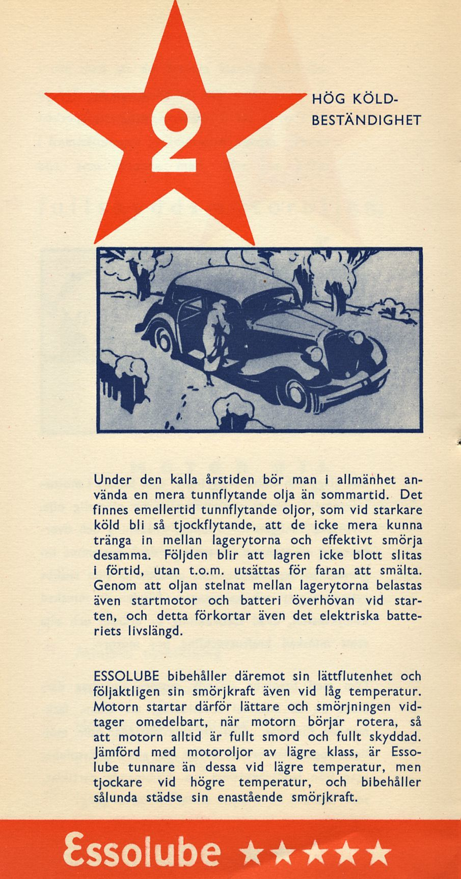 HOG KOLD- BESTÄNDIGHET Under den kalla årstiden bör man i allmänhet använda en mera tunnflytande olja än sommartid.