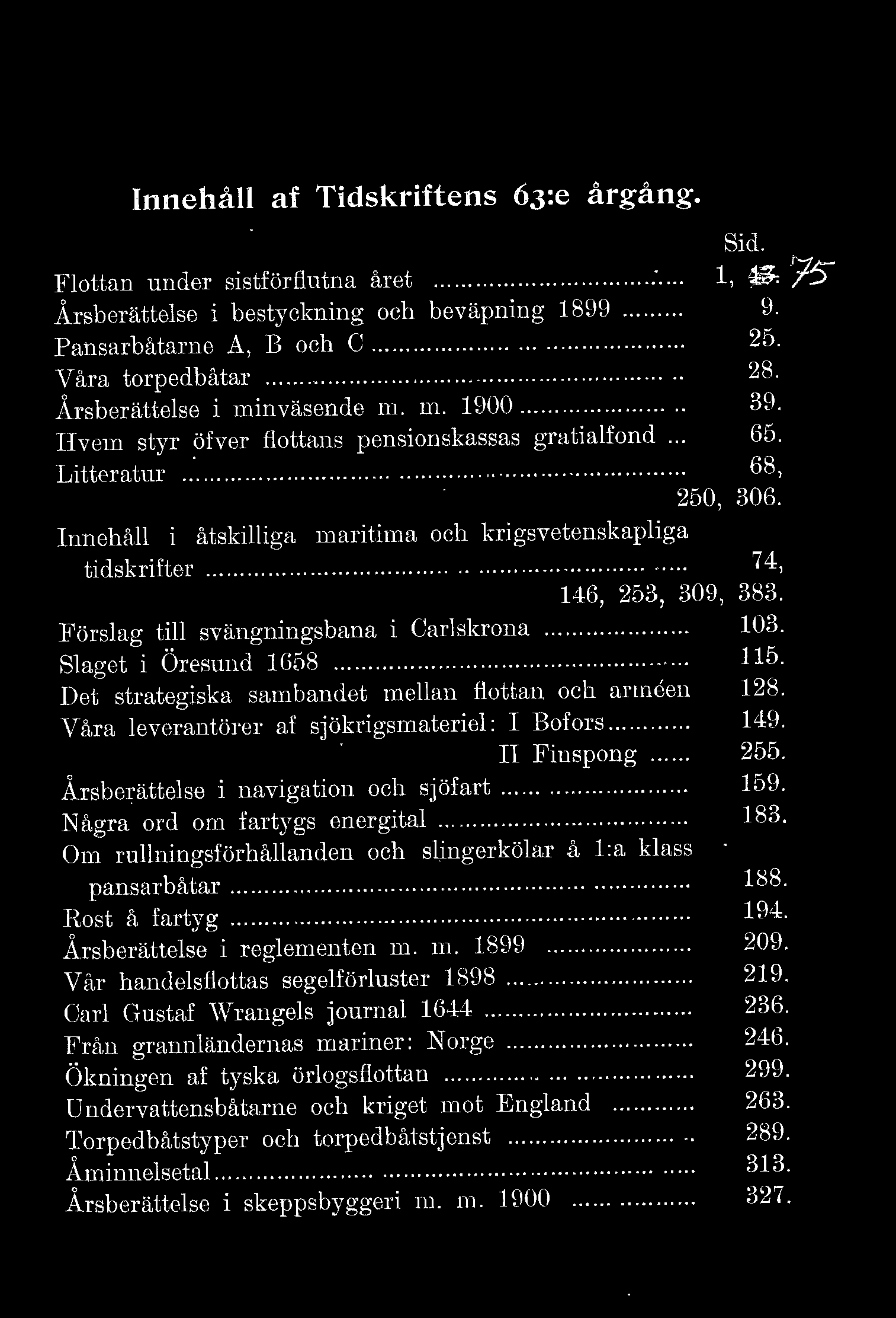 Innehå af Tidskriftens 63:e årgång. Fottan under sistförfutna året Årsberättese i bestyckning och bovi.i.pning 180D...... Pansarbåtarne A, B och C............. Våra torpo<håtar.