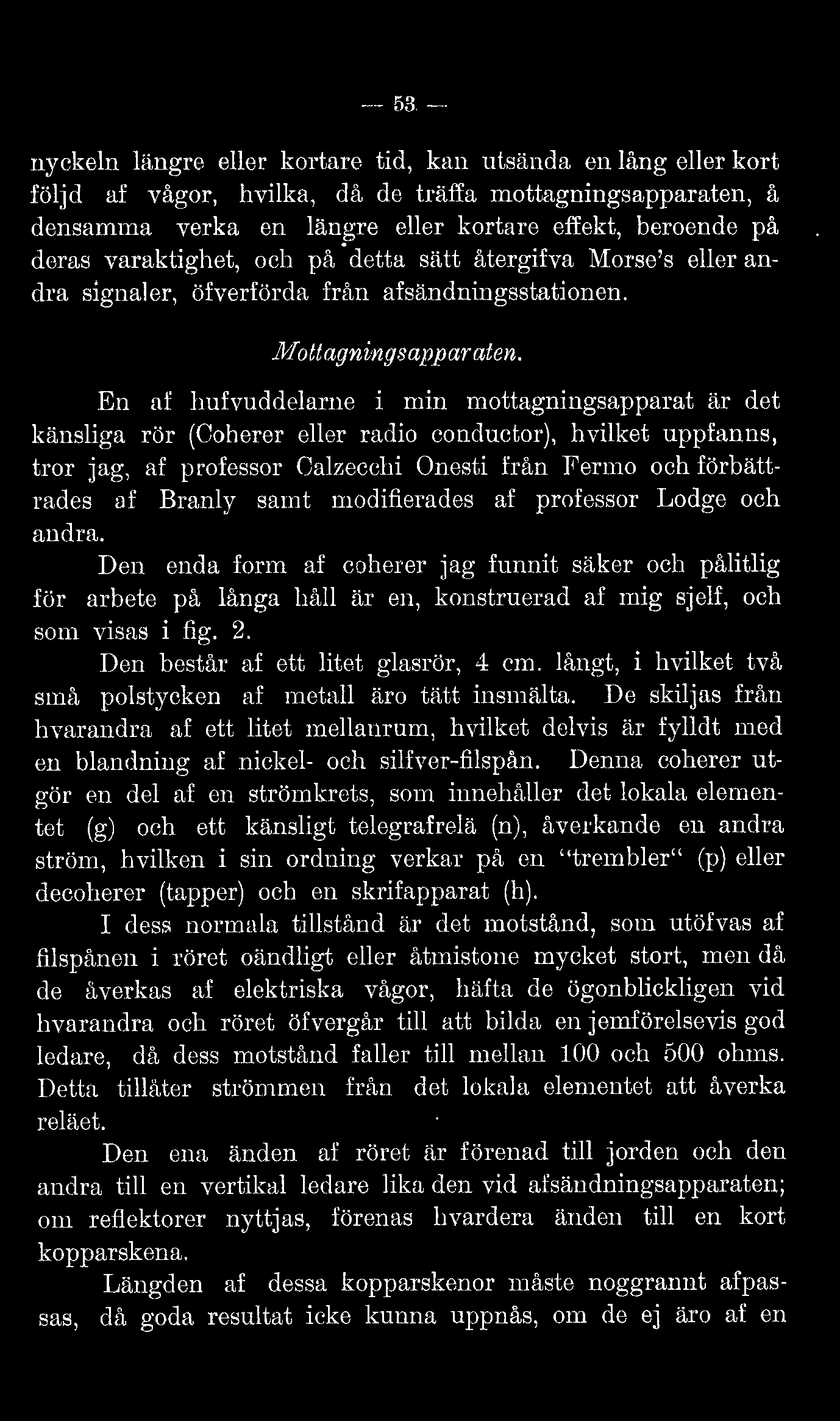 -- 53 - nycken iingre eer kortare tid, kan utsända en ång eer kort föjd af vågor, hvika, då dc träffa mottagningsapparaten, å densamma verka en ängre eer kortare effekt, beroondo på deras