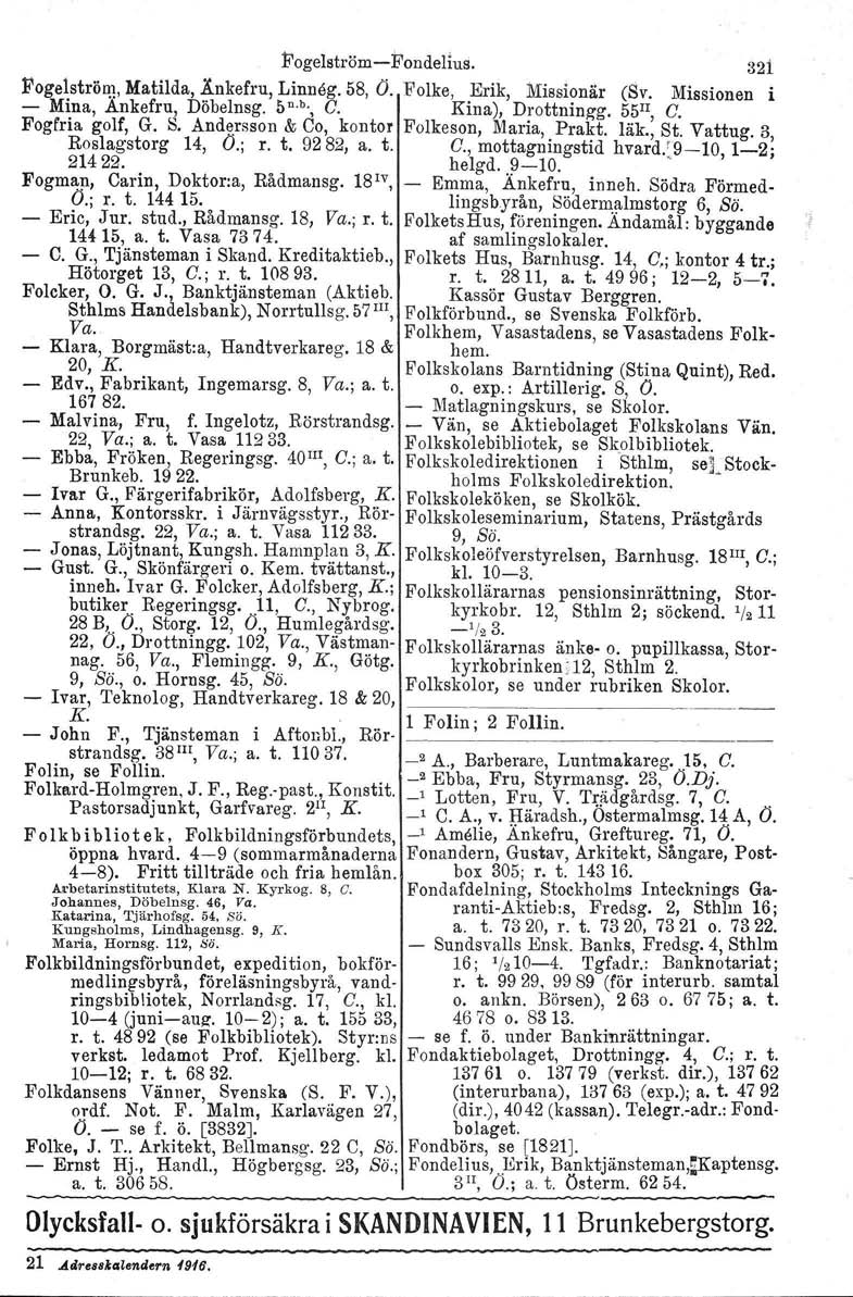 Fogelström-Fondelius. Fogelströq], Matilda, Änkefru, Linneg. 58, O. Folke, Erik, Miasicnår (Sv. Missionen i - Mina, Ankefru, Döbelnsg. 5 n. b., C. Kina), Drottningg, 551I, C. Fogfria golf, G. S.