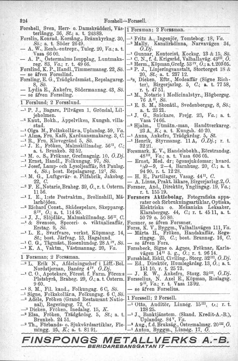 824 ForshelI-Forssell. Forshell, Sven, Herr.. 'o. Damskrädderi, Väs~"1 Forsman. 2 Forssman. terlångg. 36, Si.; a. t. 24389. I' ' Forslin, Konrad, Korsång., Brännkyrkag. 30, _l Fritz A.