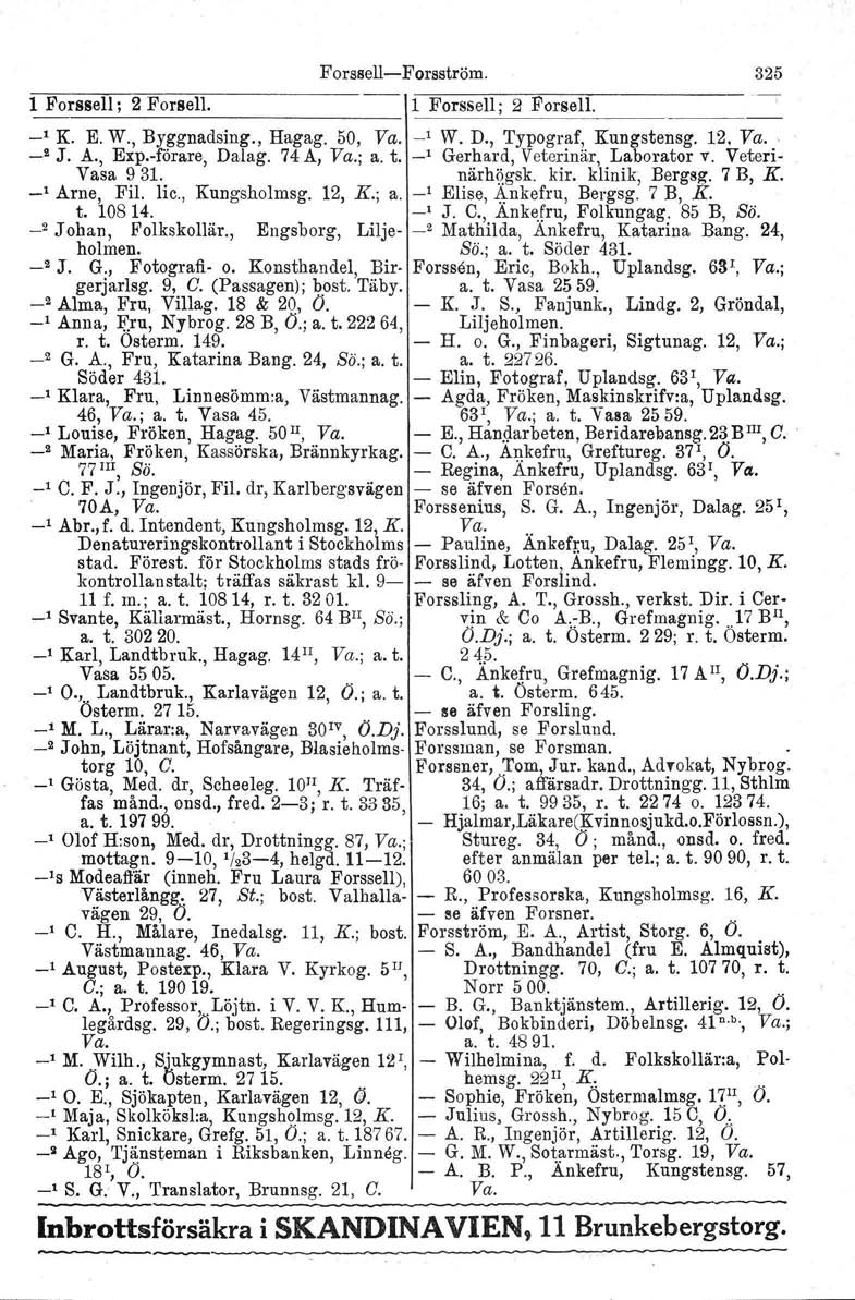 Forssell-Forsström. 325 1 Forssell; 2 Forsell. 1_F_o_rs_'s_e_ll_;_2_F_o_rs_.e_ll_, 1 K. E. W" Byggnadsing., Hagag. 50, Va, -' W. D., Typograf, Kungstensg, 12, Va. _2 J. A., Exp.-förare, Dalag.