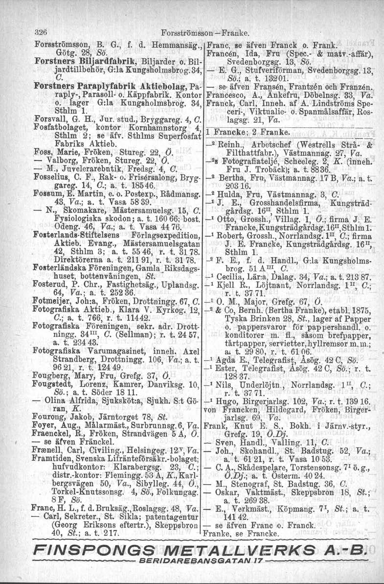 &26 Forsströmsson - Franke. Forsströmsson, B. G., f. d. Hemmansäg., Franc, se äfven Franek o. Frank. Götg. 28, Sö. Francen, Ida, Fru (Spec.- & matv.-affär), Forstners Biljardfabrik, Biljarder o.