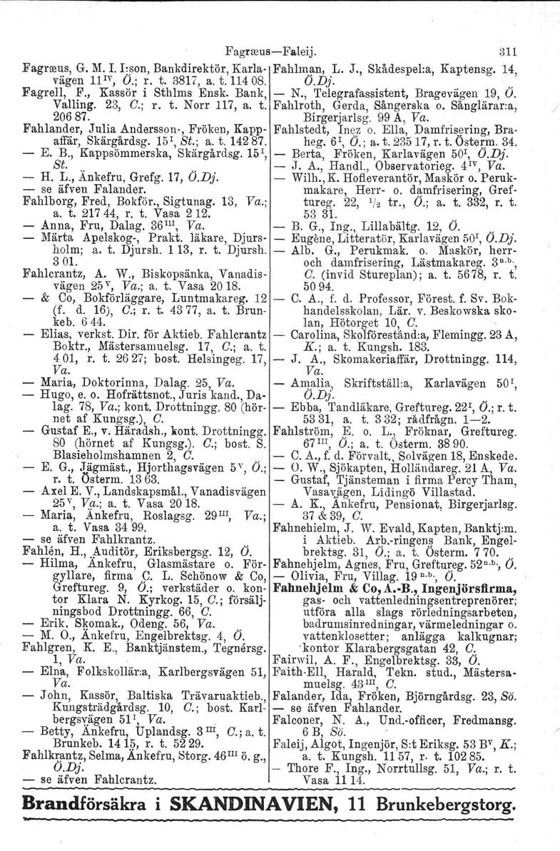 Fagrseua-e-Faleij. 311 Pagrreus, G. M. I. Iison, Bankdirektör, Karla- Fahlman, L. J., Skådespel:a, Kaptensg. 14, vägen 11IV, O.; r. t. 3817, a. t. 11408. O.pj... FagreII, F., Kassör i Sthlms Ensk.