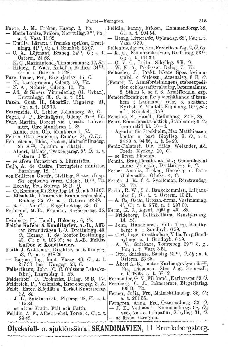 Favre-Ferngren. Favre, A. M., Fröken, Hagag. 2, Va. Felldi!\, Fanny). Fröken, Kommendörsg. 38, - Marie Louise, Fröken, Nontullsg.ä!", Va.; O.; a. t. :::0454. a. t. Vasa 1132.