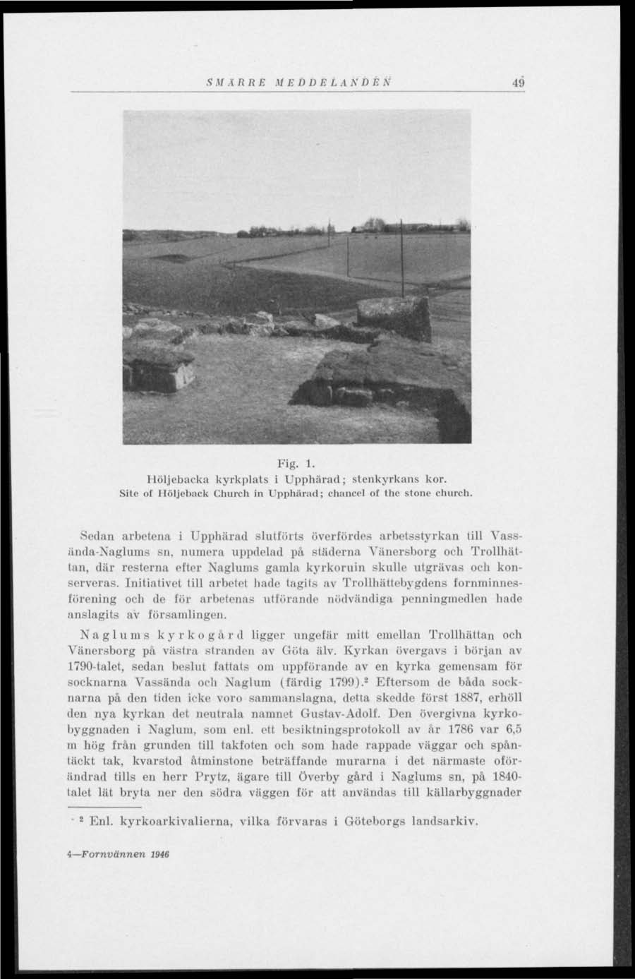 S M A RRE M E IIII E I. A N D E N 49 Fig. 1. Höljebacka kyrkplats i Upphfirad; stenkyrkans kor. Sile of Htoljeback Church iu Uppbflrad; chancel "i the stone church.